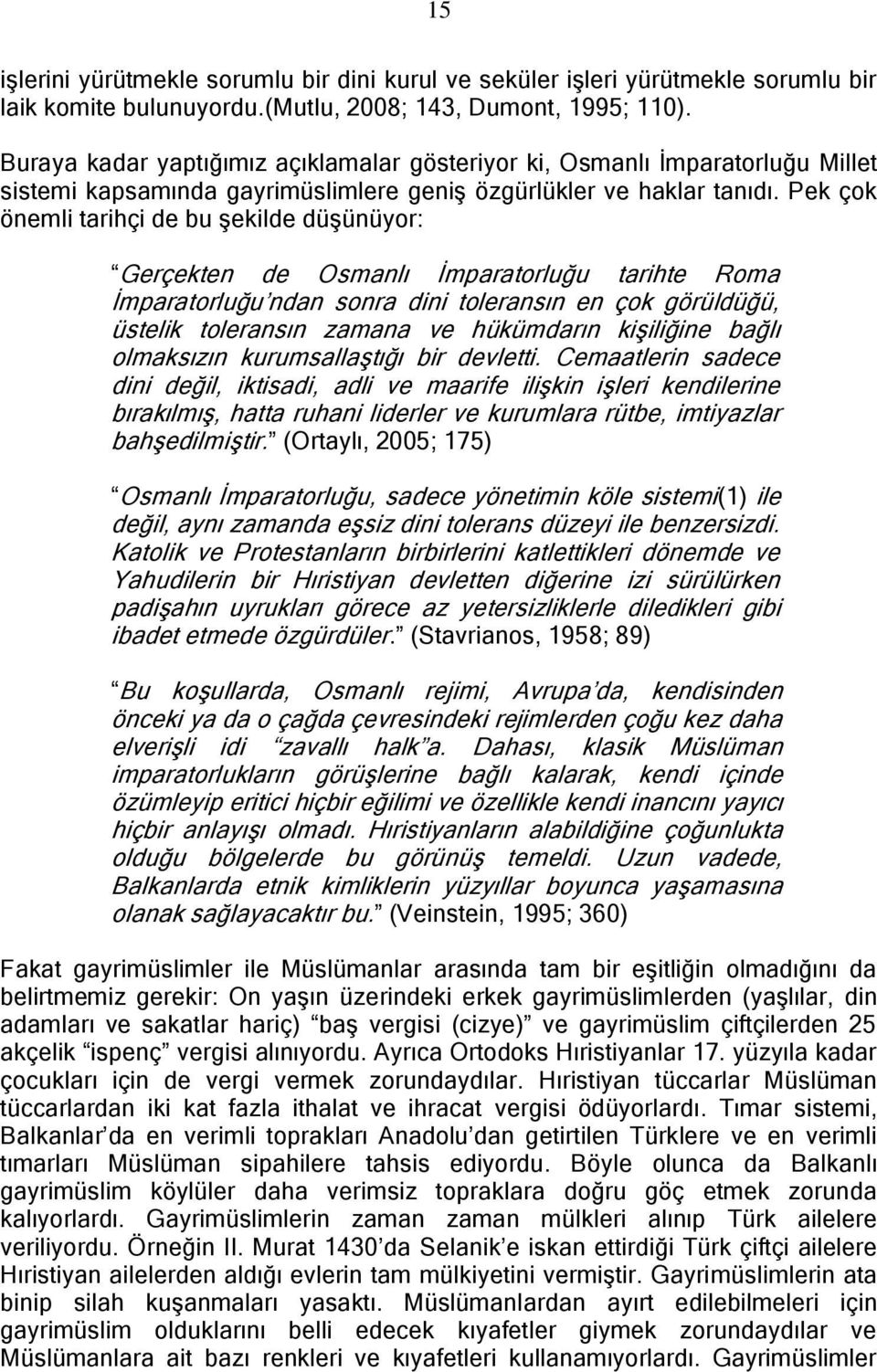 Pek çok önemli tarihçi de bu şekilde düşünüyor: Gerçekten de Osmanlı İmparatorluğu tarihte Roma İmparatorluğu ndan sonra dini toleransın en çok görüldüğü, üstelik toleransın zamana ve hükümdarın