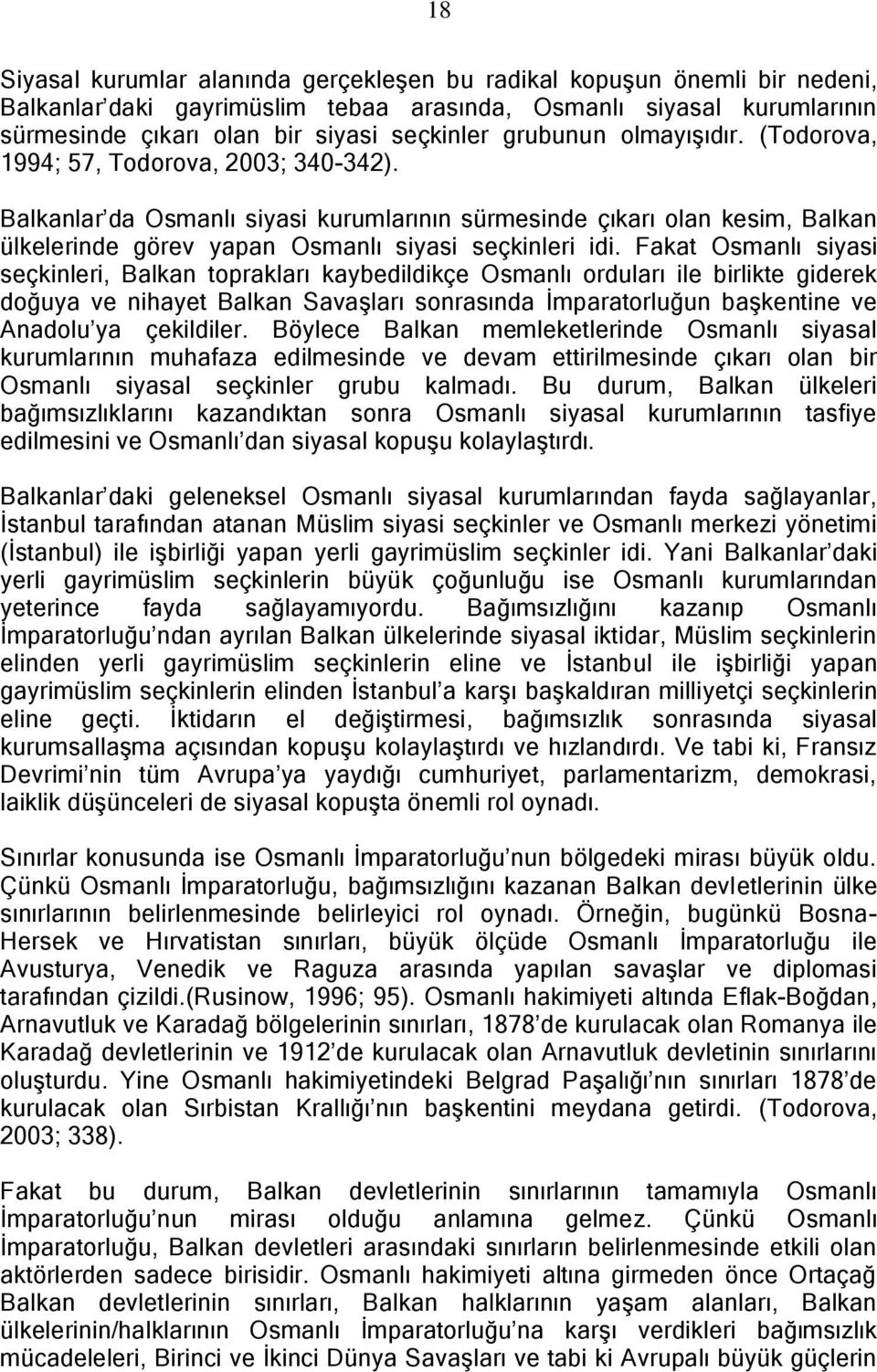 Balkanlar da Osmanlı siyasi kurumlarının sürmesinde çıkarı olan kesim, Balkan ülkelerinde görev yapan Osmanlı siyasi seçkinleri idi.