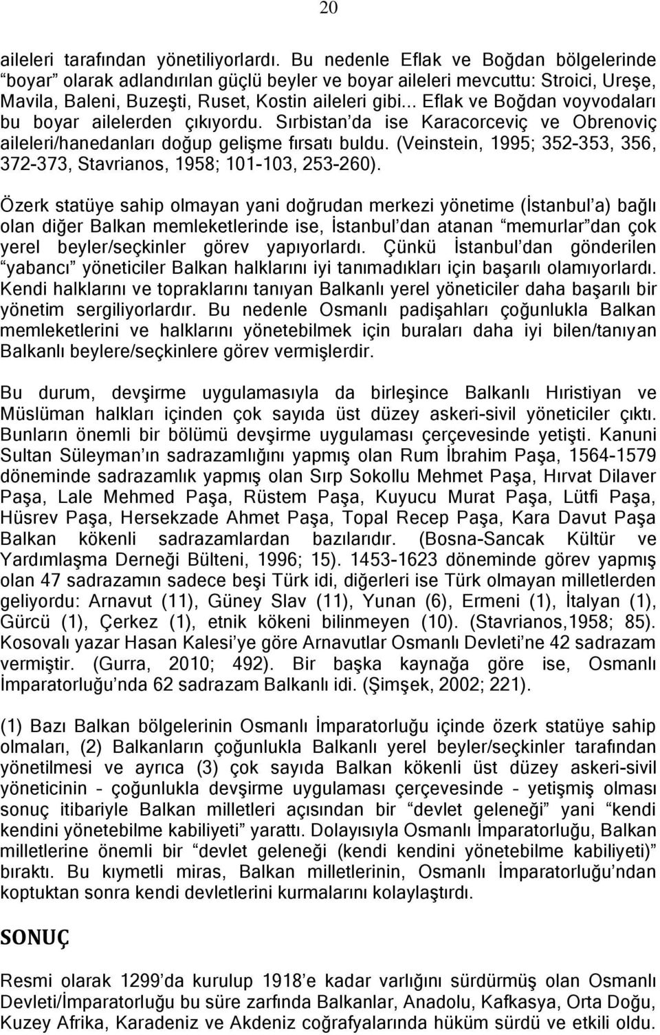 .. Eflak ve Boğdan voyvodaları bu boyar ailelerden çıkıyordu. Sırbistan da ise Karacorceviç ve Obrenoviç aileleri/hanedanları doğup gelişme fırsatı buldu.