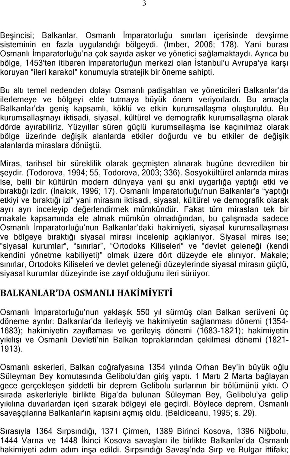 Ayrıca bu bölge, 1453 ten itibaren imparatorluğun merkezi olan İstanbul u Avrupa ya karşı koruyan ileri karakol konumuyla stratejik bir öneme sahipti.