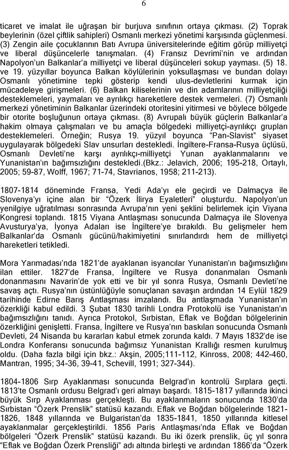 (4) Fransız Devrimi nin ve ardından Napolyon un Balkanlar a milliyetçi ve liberal düşünceleri sokup yayması. (5) 18. ve 19.