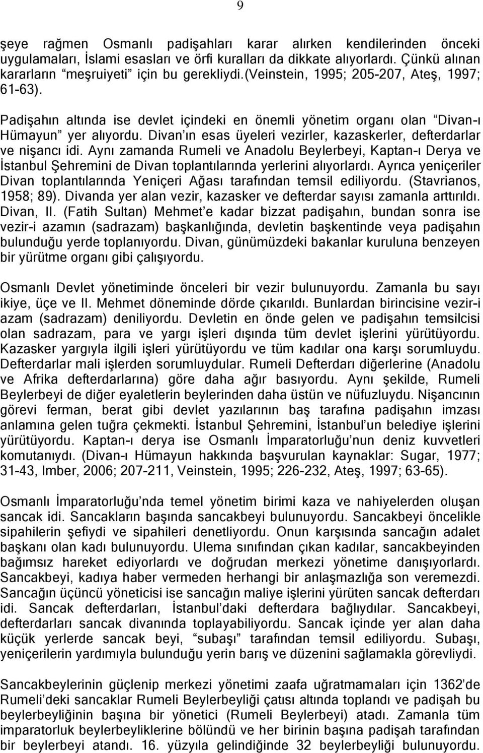 Divan ın esas üyeleri vezirler, kazaskerler, defterdarlar ve nişancı idi.