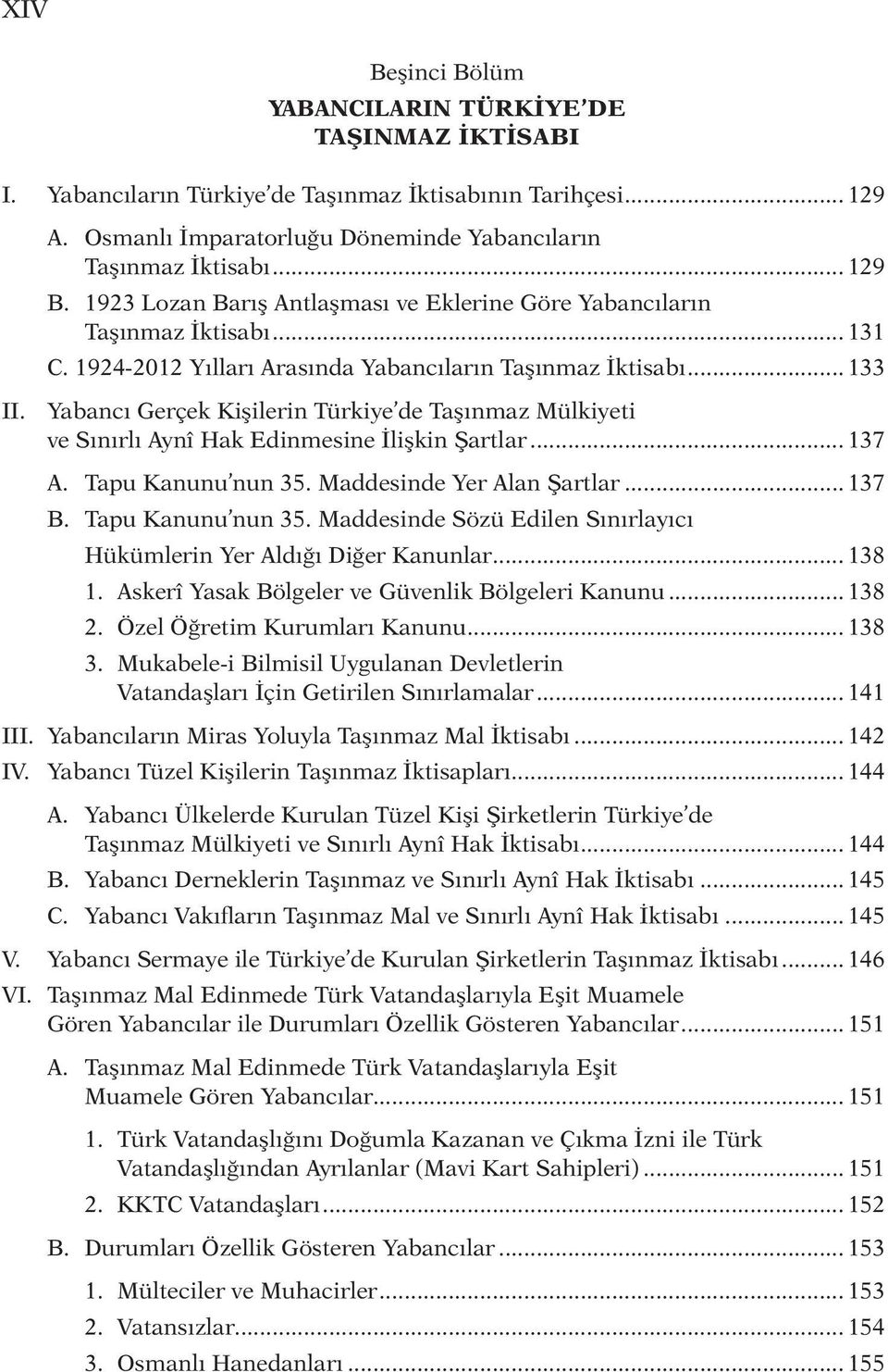 Yabancı Gerçek Kişilerin Türkiye de Taşınmaz Mülkiyeti ve Sınırlı Aynî Hak Edinmesine İlişkin Şartlar... 137 A. Tapu Kanunu nun 35.