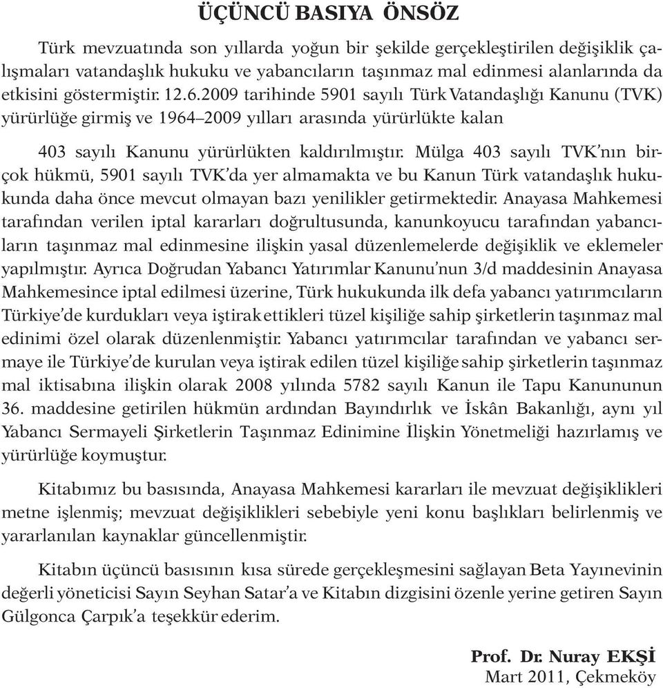 Mülga 403 sayılı TVK nın birçok hükmü, 5901 sayılı TVK da yer almamakta ve bu Kanun Türk vatandaşlık hukukunda daha önce mevcut olmayan bazı yenilikler getirmektedir.