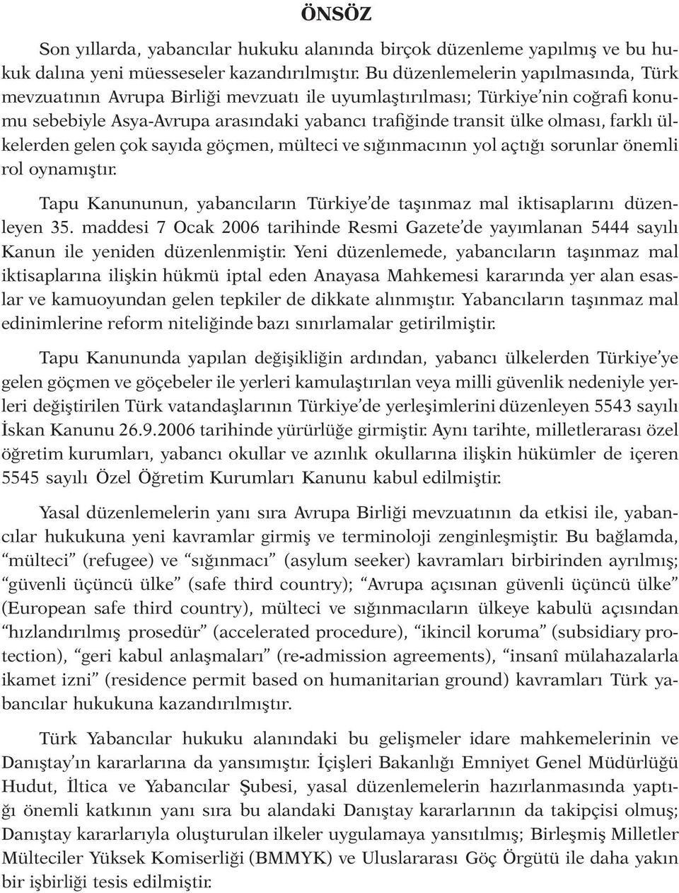 farklı ülkelerden gelen çok sayıda göçmen, mülteci ve sığınmacının yol açtığı sorunlar önemli rol oynamıştır. Tapu Kanununun, yabancıların Türkiye de taşınmaz mal iktisaplarını düzenleyen 35.