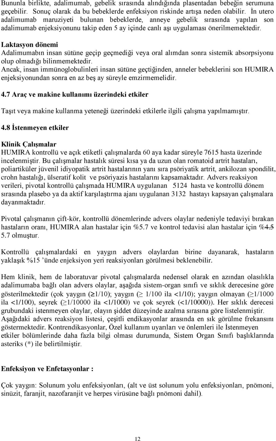 Laktasyon dönemi Adalimumabın insan sütüne geçip geçmediği veya oral alımdan sonra sistemik absorpsiyonu olup olmadığı bilinmemektedir.