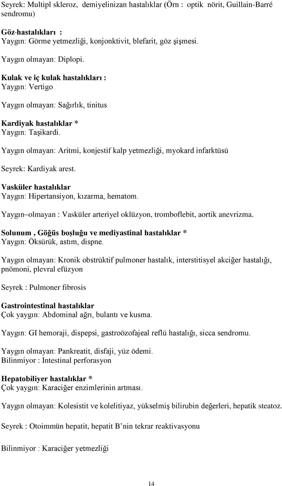 Yaygın olmayan: Aritmi, konjestif kalp yetmezliği, myokard infarktüsü Seyrek: Kardiyak arest. Vasküler hastalıklar Yaygın: Hipertansiyon, kızarma, hematom.