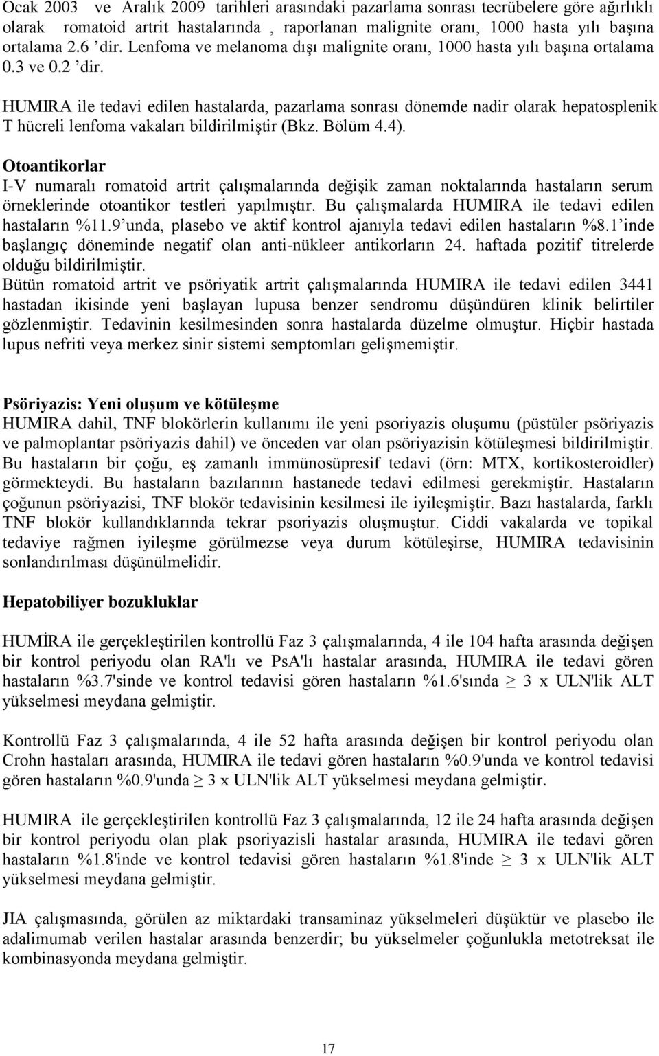 HUMIRA ile tedavi edilen hastalarda, pazarlama sonrası dönemde nadir olarak hepatosplenik T hücreli lenfoma vakaları bildirilmiştir (Bkz. Bölüm 4.4).