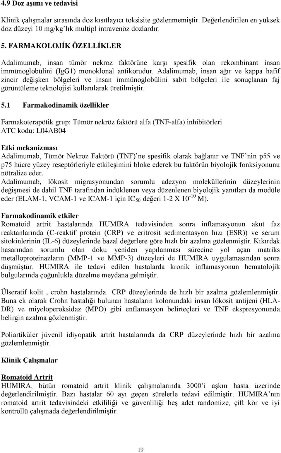 Adalimumab, insan ağır ve kappa hafif zincir değişken bölgeleri ve insan immünoglobülini sabit bölgeleri ile sonuçlanan faj görüntüleme teknolojisi kullanılarak üretilmiştir. 5.