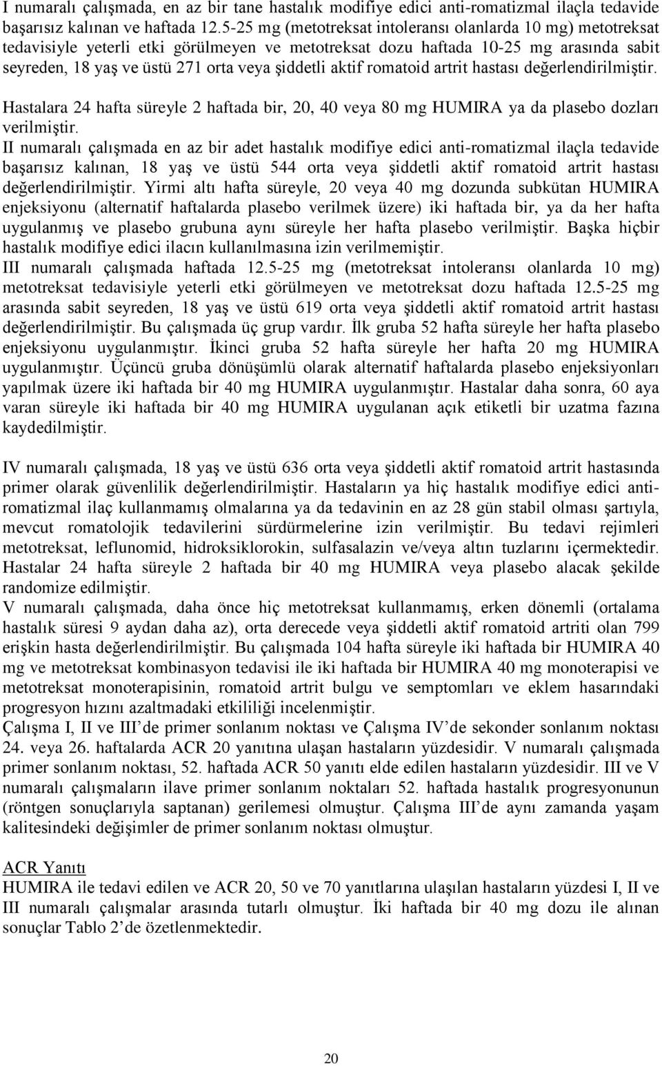 aktif romatoid artrit hastası değerlendirilmiştir. Hastalara 24 hafta süreyle 2 haftada bir, 20, 40 veya 80 mg HUMIRA ya da plasebo dozları verilmiştir.