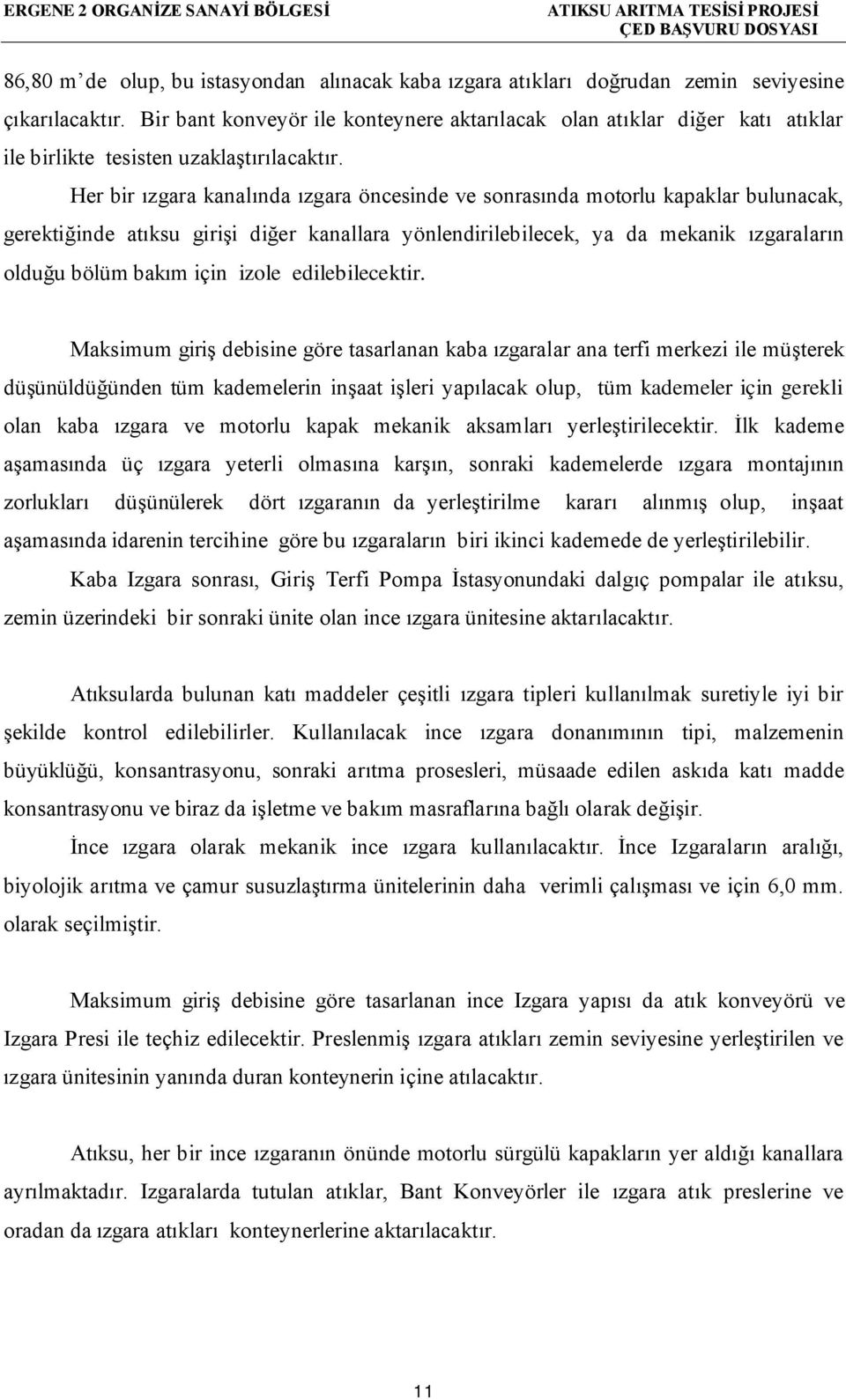 Her bir ızgara kanalında ızgara öncesinde ve sonrasında motorlu kapaklar bulunacak, gerektiğinde atıksu girişi diğer kanallara yönlendirilebilecek, ya da mekanik ızgaraların olduğu bölüm bakım için