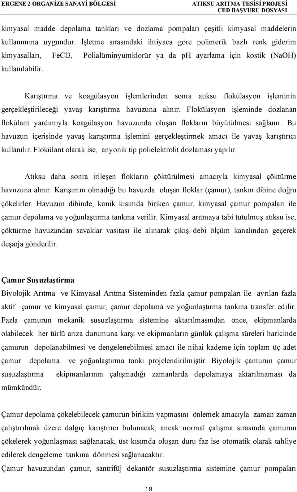 Karıştırma ve koagülasyon işlemlerinden sonra atıksu flokülasyon işleminin gerçekleştirileceği yavaş karıştırma havuzuna alınır.