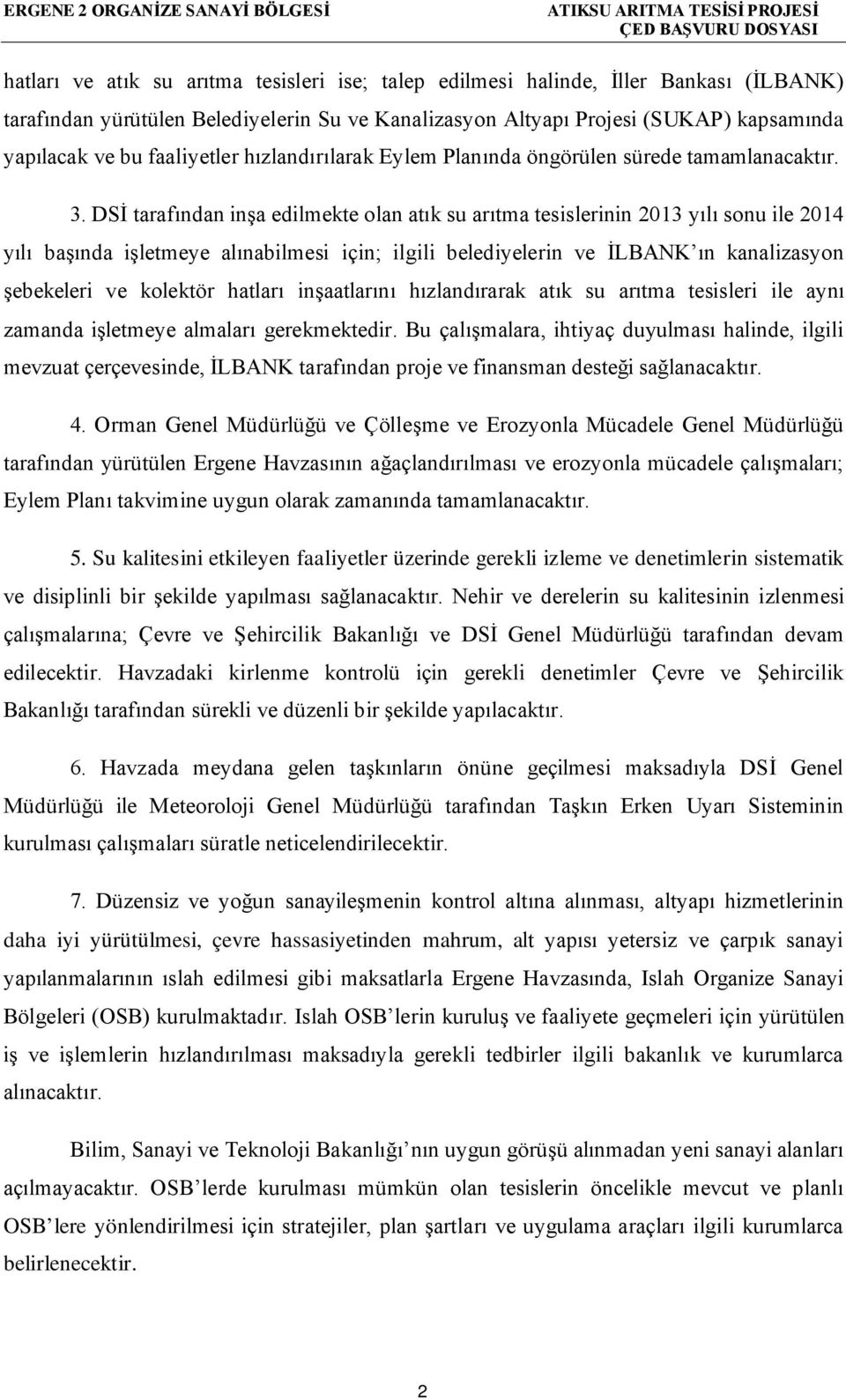 DSİ tarafından inşa edilmekte olan atık su arıtma tesislerinin 2013 yılı sonu ile 2014 yılı başında işletmeye alınabilmesi için; ilgili belediyelerin ve İLBANK ın kanalizasyon şebekeleri ve kolektör