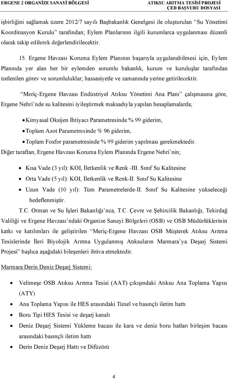 Ergene Havzası Koruma Eylem Planının başarıyla uygulanabilmesi için, Eylem Planında yer alan her bir eylemden sorumlu bakanlık, kurum ve kuruluşlar tarafından üstlenilen görev ve sorumluluklar;