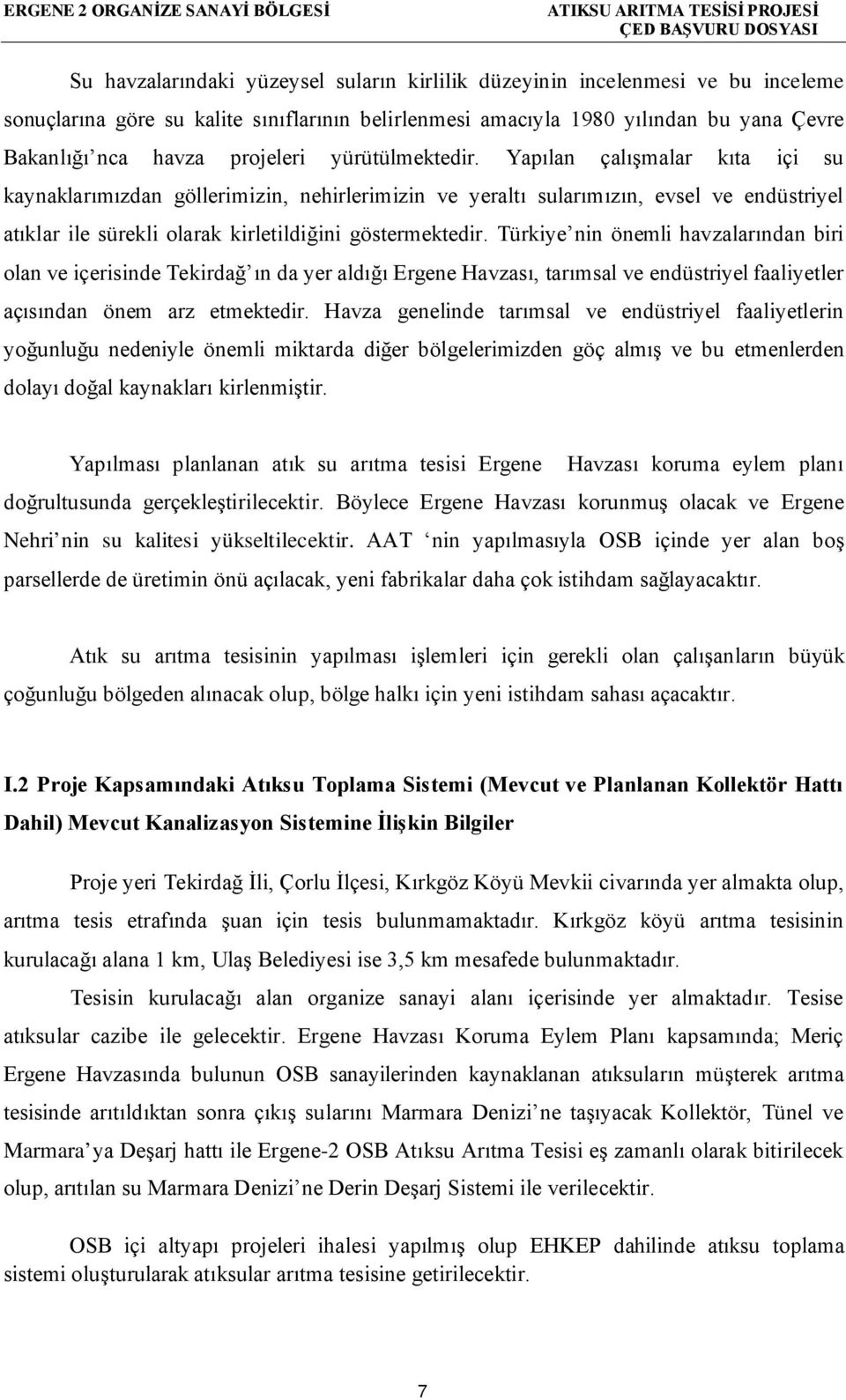 Yapılan çalışmalar kıta içi su kaynaklarımızdan göllerimizin, nehirlerimizin ve yeraltı sularımızın, evsel ve endüstriyel atıklar ile sürekli olarak kirletildiğini göstermektedir.