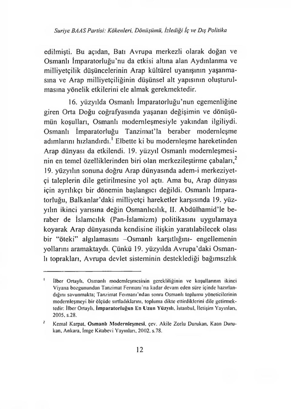 milliyetçiliğinin düşünsel alt yapısının oluşturulmasına yönelik etkilerini ele almak gerekmektedir. 16.