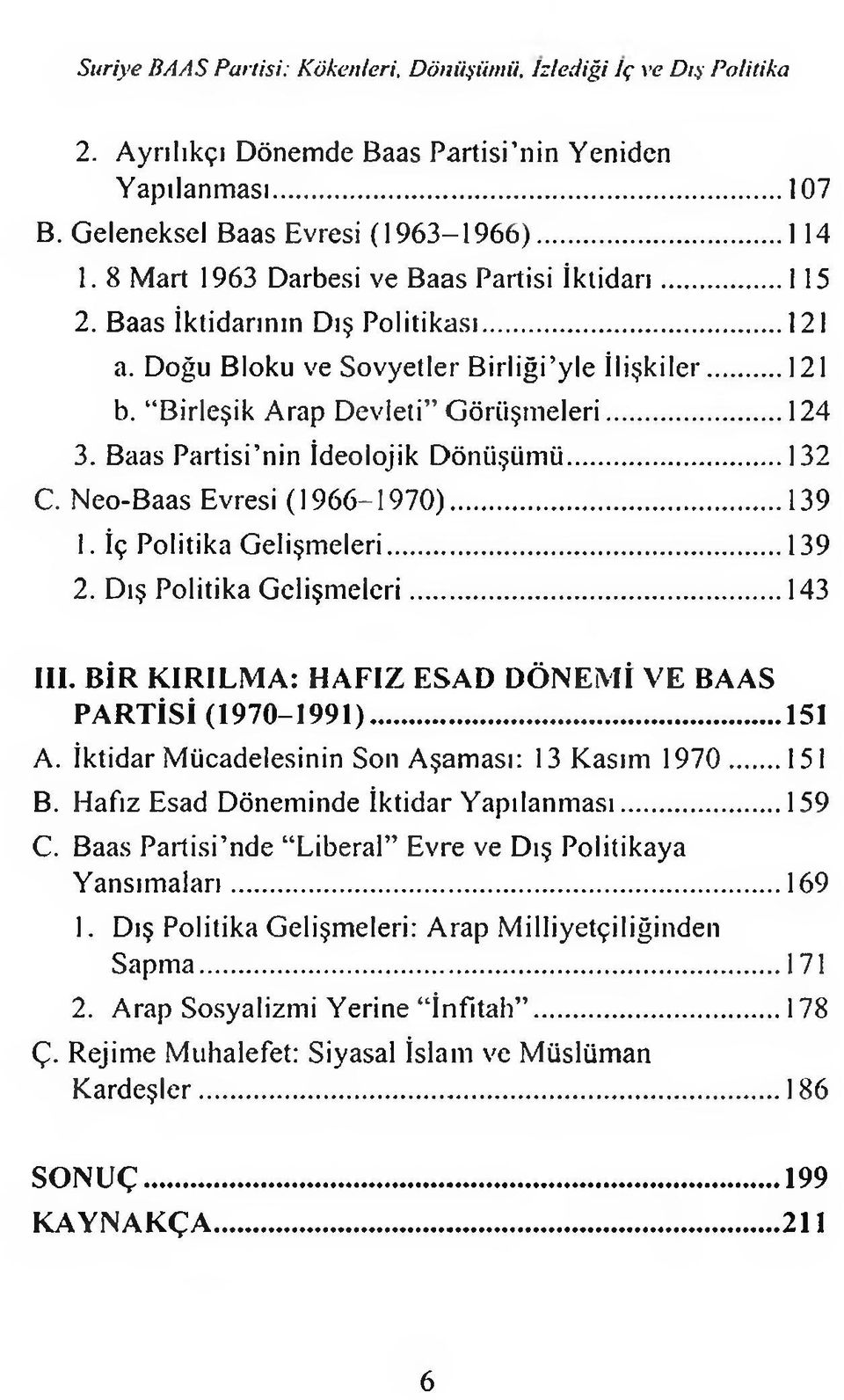 Baas Partisi nin İdeolojik Dönüşümü...132 C. Neo-Baas Evresi (1966-1970)...139 1. İç Politika Gelişmeleri...139 2. Dış Politika Gelişmeleri...143 III.