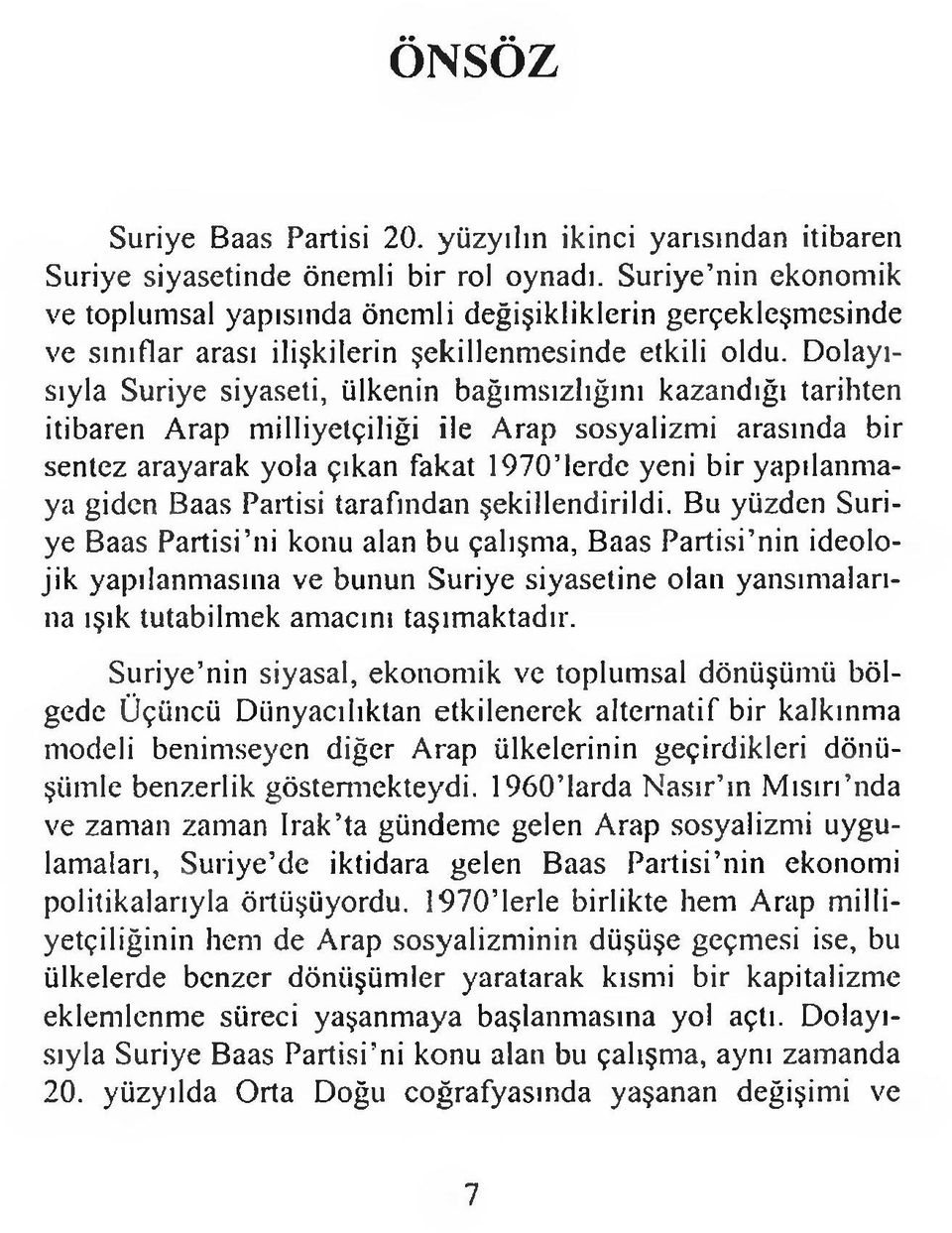 Dolayısıyla Suriye siyaseti, ülkenin bağımsızlığını kazandığı tarihten itibaren Arap milliyetçiliği ile Arap sosyalizmi arasında bir sentez arayarak yola çıkan fakat 1970 lerde yeni bir yapılanmaya