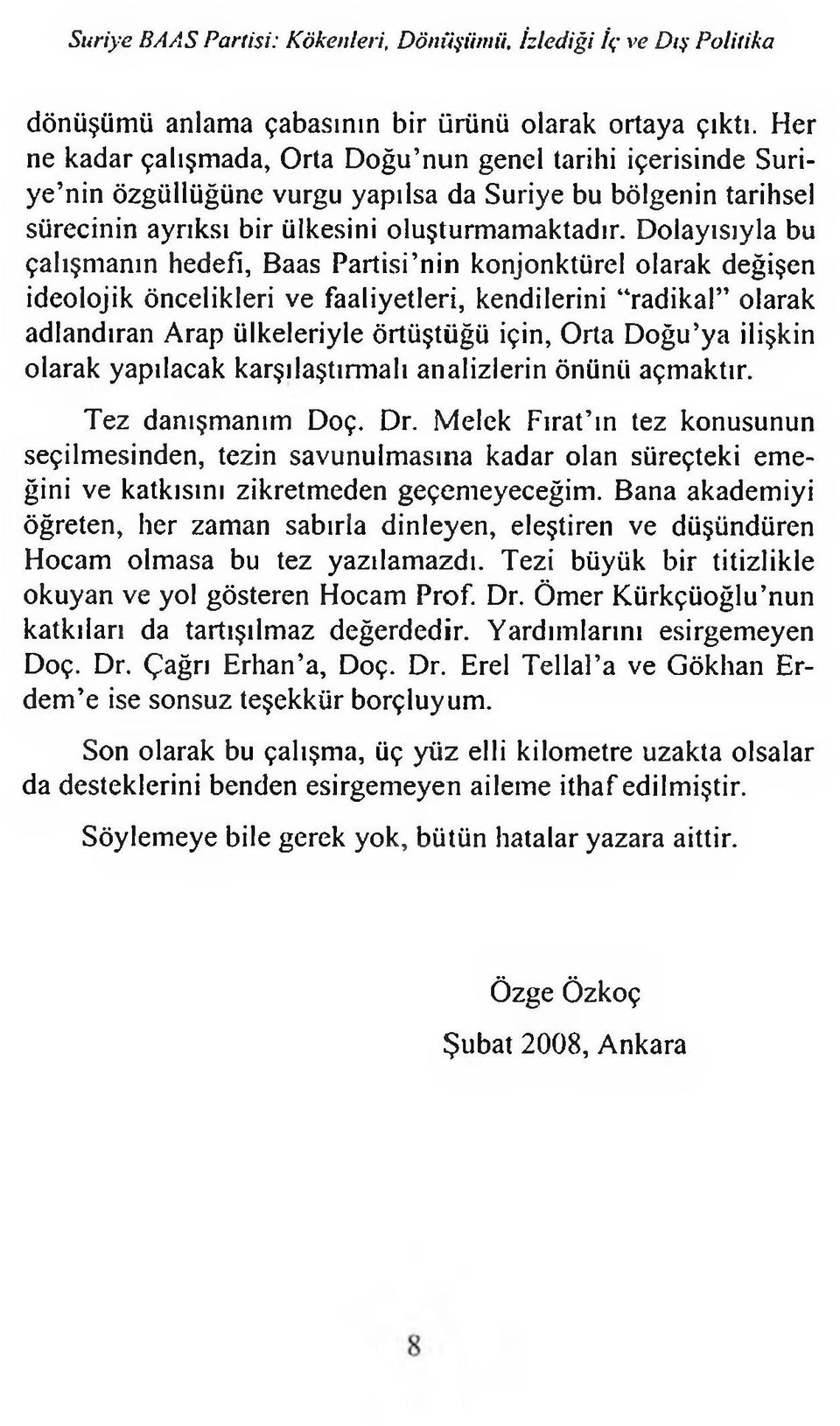 Dolayısıyla bu çalışmanın hedefi, Baas Partisi nin konjonktürel olarak değişen ideolojik öncelikleri ve faaliyetleri, kendilerini radikal olarak adlandıran Arap ülkeleriyle örtüştüğü için, Orta Doğu