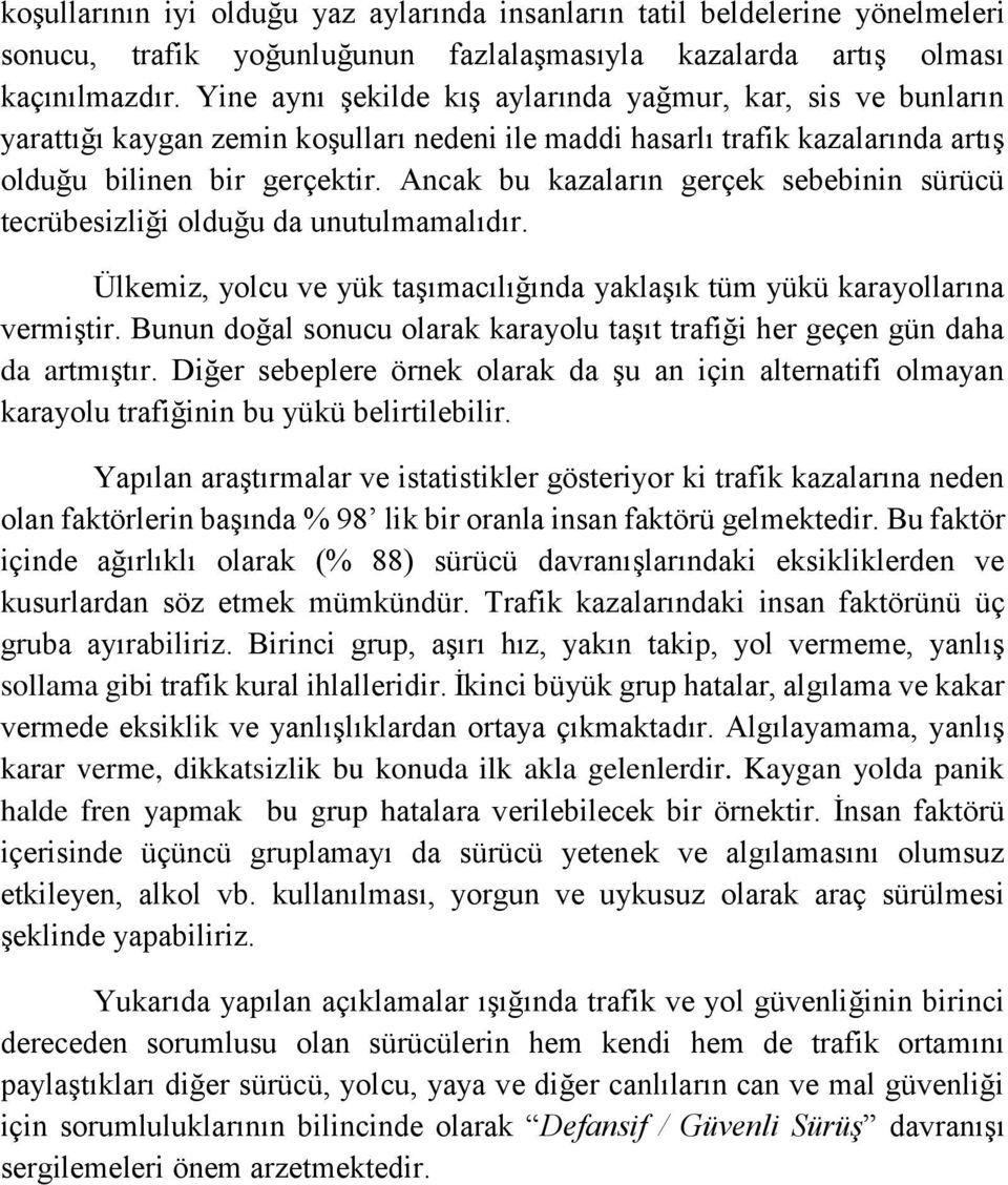 Ancak bu kazaların gerçek sebebinin sürücü tecrübesizliği olduğu da unutulmamalıdır. Ülkemiz, yolcu ve yük taşımacılığında yaklaşık tüm yükü karayollarına vermiştir.