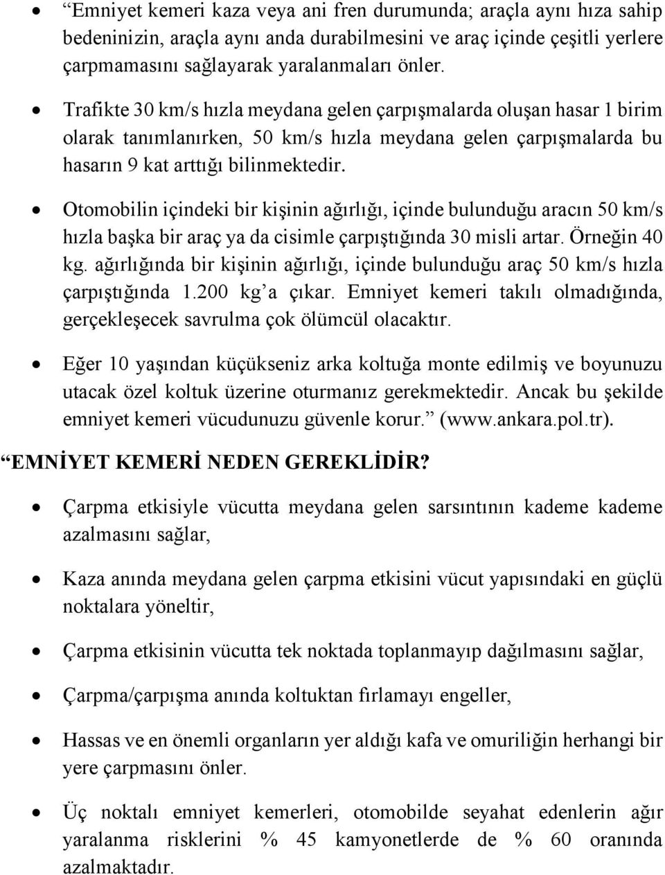 Otomobilin içindeki bir kişinin ağırlığı, içinde bulunduğu aracın 50 km/s hızla başka bir araç ya da cisimle çarpıştığında 30 misli artar. Örneğin 40 kg.