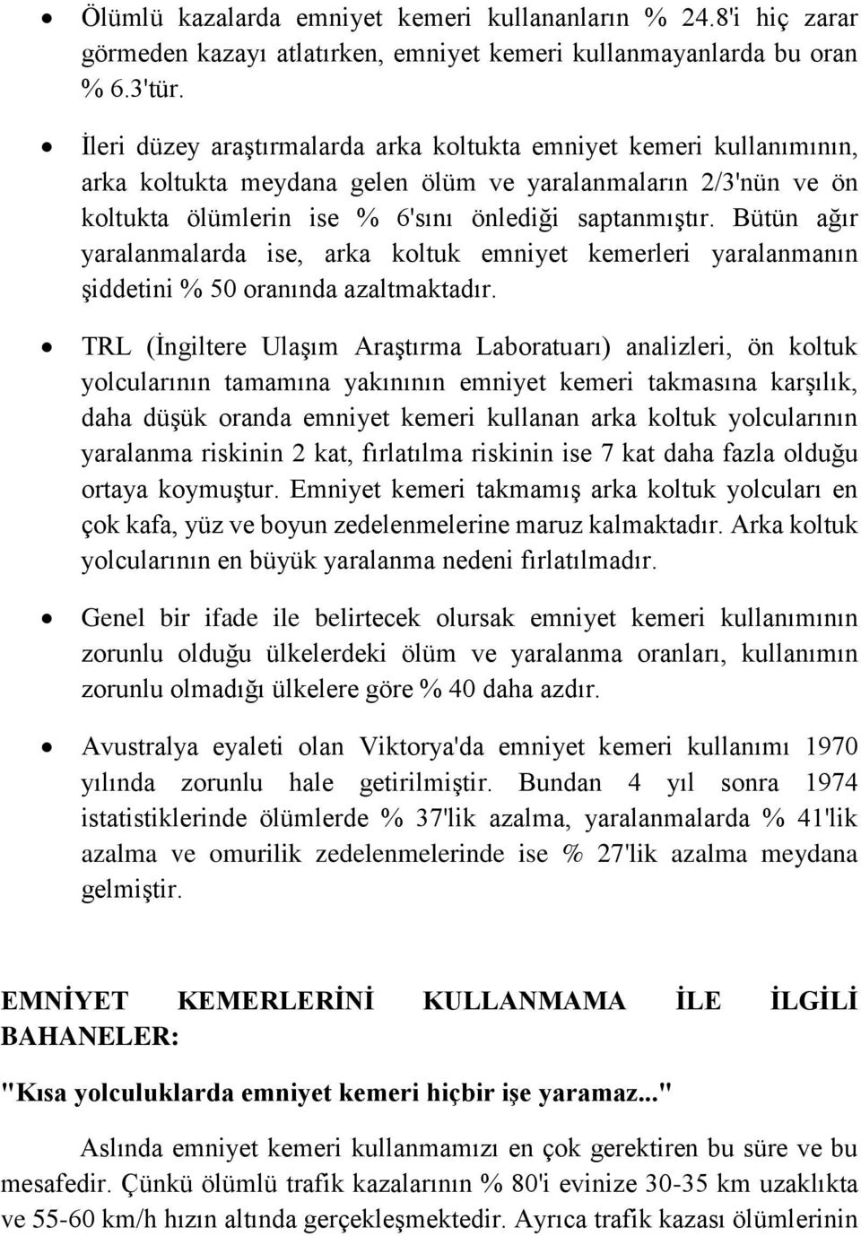 Bütün ağır yaralanmalarda ise, arka koltuk emniyet kemerleri yaralanmanın şiddetini % 50 oranında azaltmaktadır.