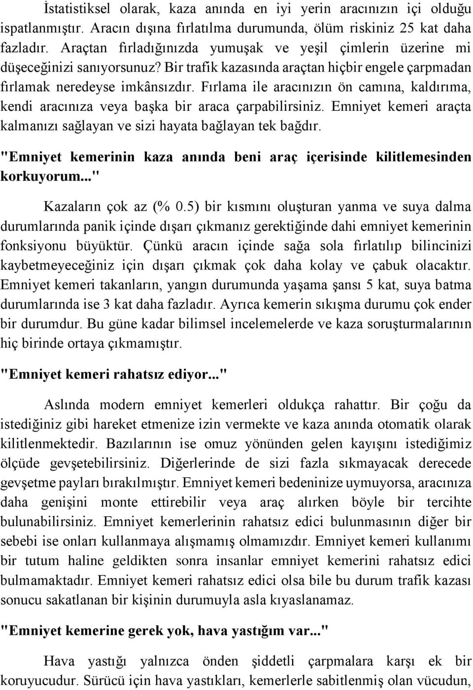 Fırlama ile aracınızın ön camına, kaldırıma, kendi aracınıza veya başka bir araca çarpabilirsiniz. Emniyet kemeri araçta kalmanızı sağlayan ve sizi hayata bağlayan tek bağdır.