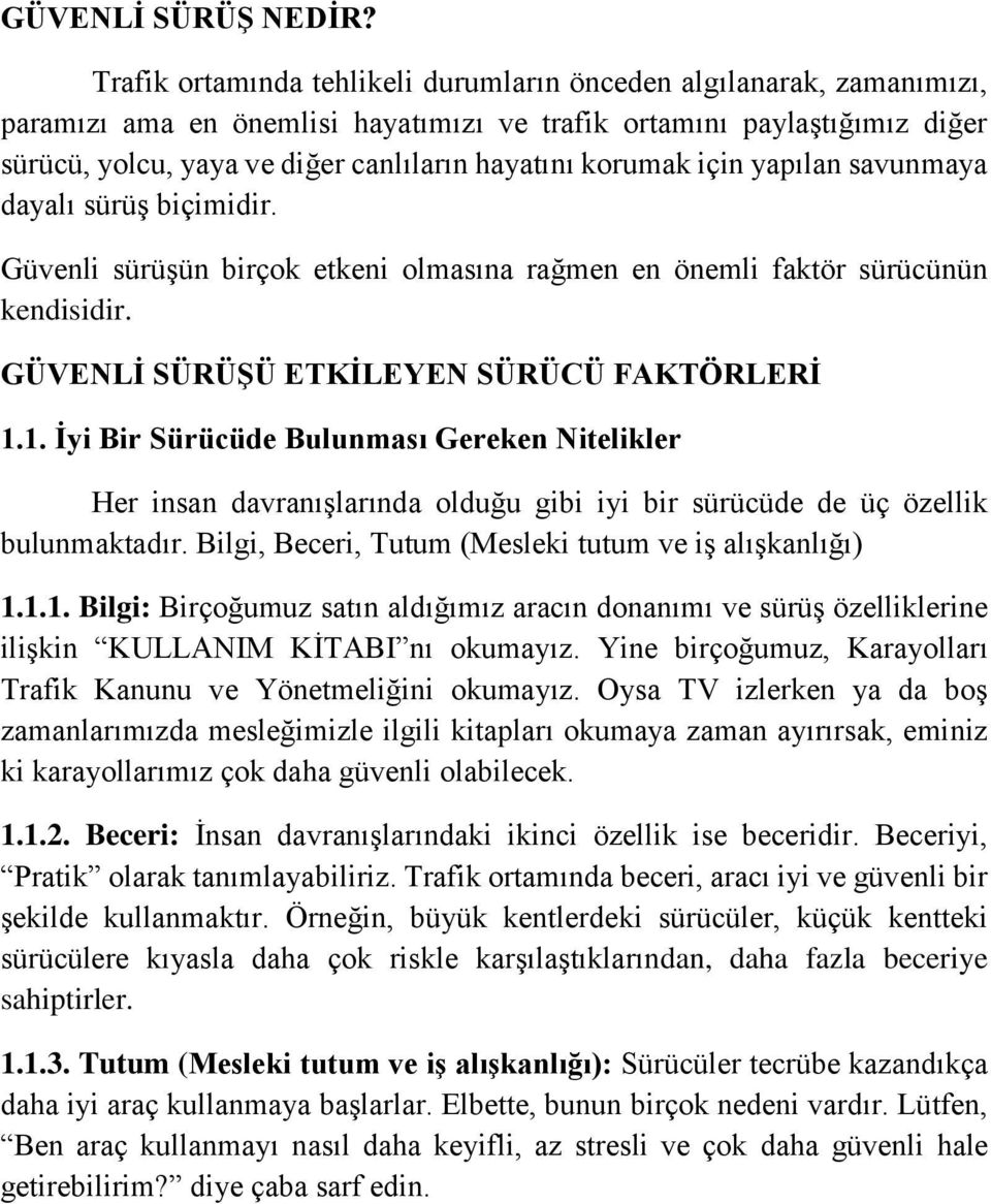 korumak için yapılan savunmaya dayalı sürüş biçimidir. Güvenli sürüşün birçok etkeni olmasına rağmen en önemli faktör sürücünün kendisidir. GÜVENLİ SÜRÜŞÜ ETKİLEYEN SÜRÜCÜ FAKTÖRLERİ 1.