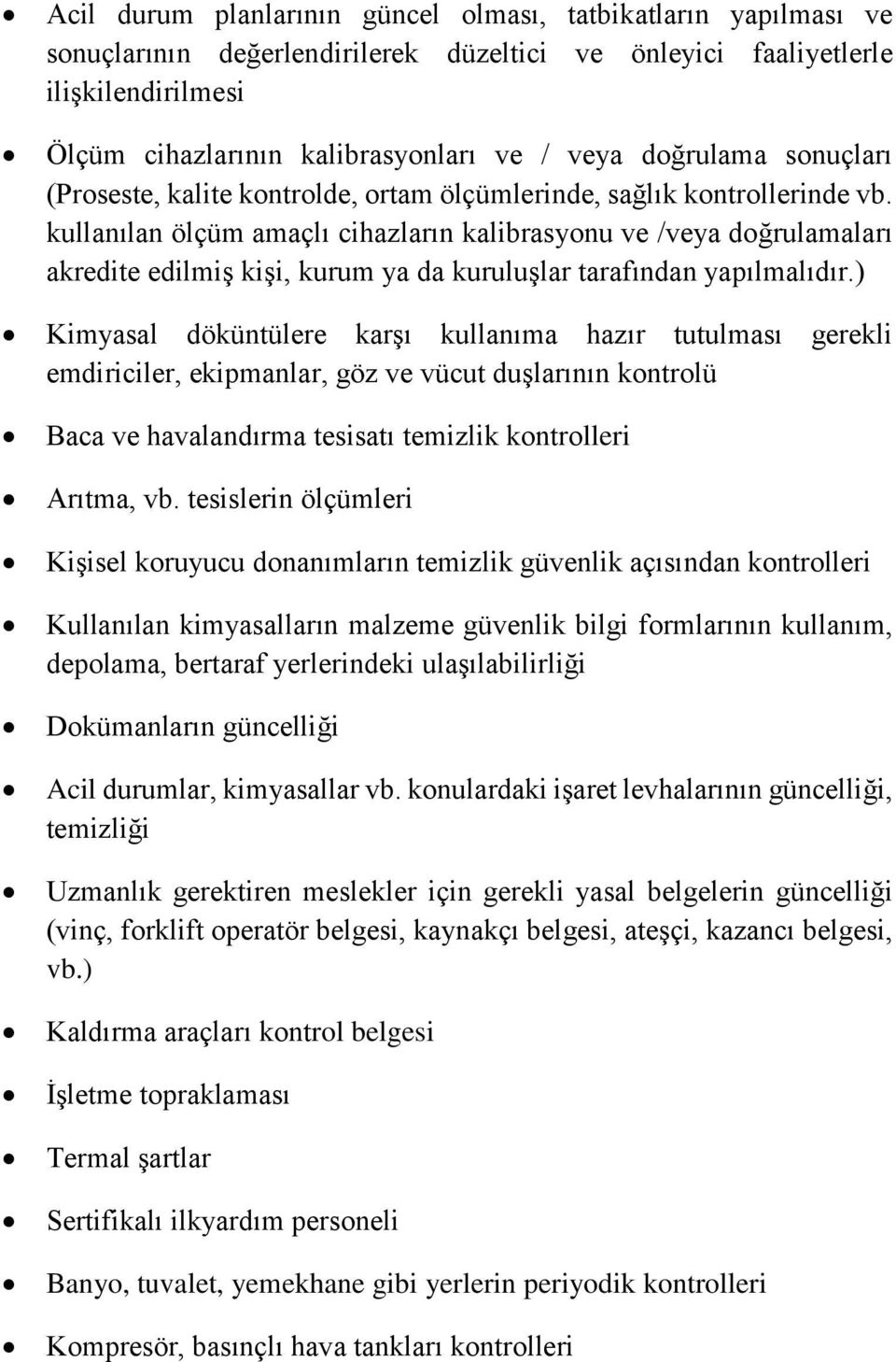 kullanılan ölçüm amaçlı cihazların kalibrasyonu ve /veya doğrulamaları akredite edilmiş kişi, kurum ya da kuruluşlar tarafından yapılmalıdır.