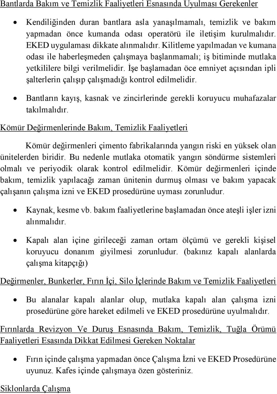 İşe başlamadan öce emniyet açısından ipli şalterlerin çalışıp çalışmadığı kontrol edilmelidir. Bantların kayış, kasnak ve zincirlerinde gerekli koruyucu muhafazalar takılmalıdır.