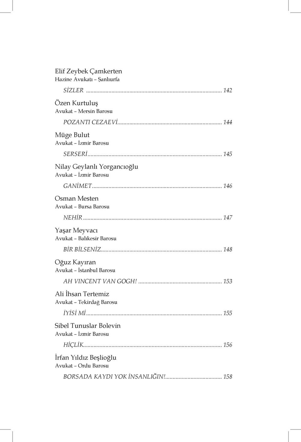 .. 146 Osman Mesten Avukat Bursa Barosu NEHİR... 147 Yaşar Meyvacı Avukat Balıkesir Barosu BİR BİLSENİZ.