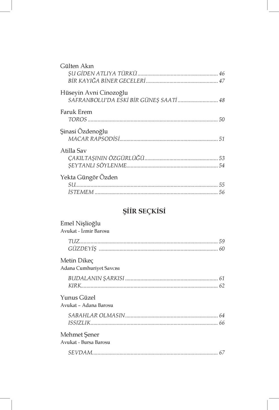.. 54 Yekta Güngör Özden SU... 55 İSTEMEM... 56 Emel Nişlioğlu Avukat - İzmir Barosu ŞİİR SEÇKİSİ TUZ... 59 GÜZDEYİŞ.