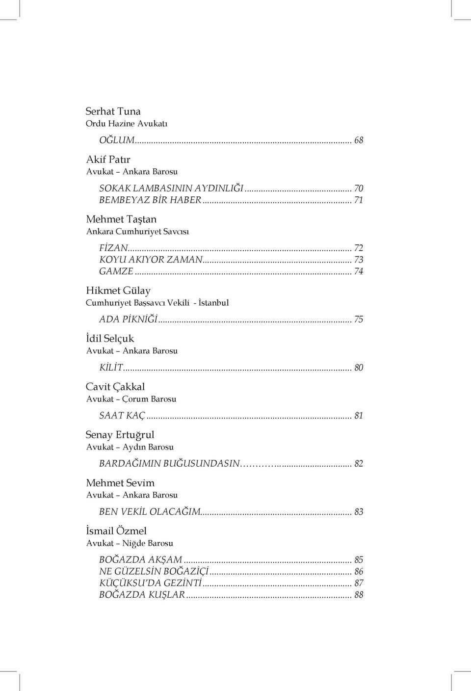 .. 75 İdil Selçuk Avukat Ankara Barosu KİLİT... 80 Cavit Çakkal Avukat Çorum Barosu SAAT KAÇ... 81 Senay Ertuğrul Avukat Aydın Barosu BARDAĞIMIN BUĞUSUNDASIN.