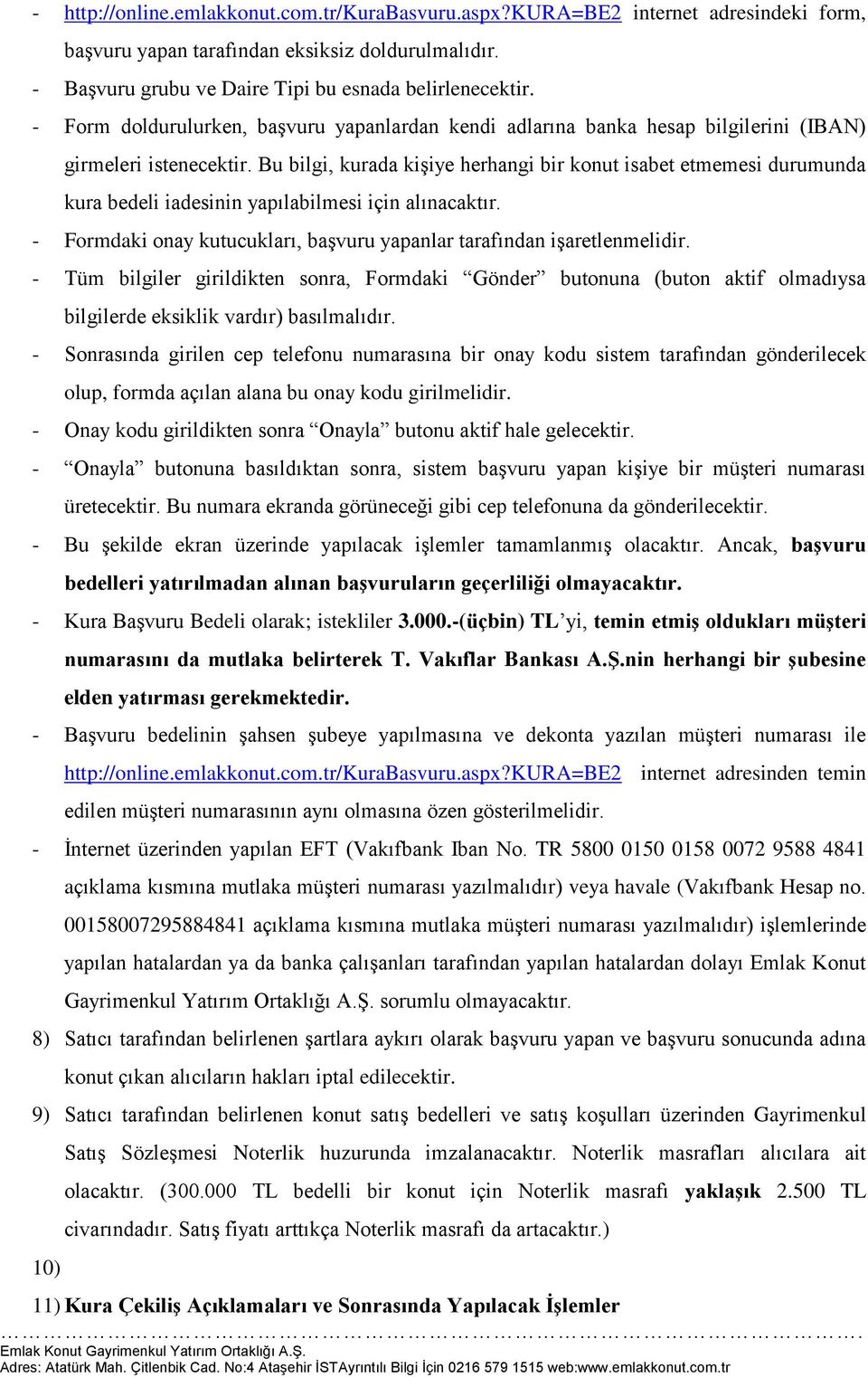 Bu bilgi, kurada kişiye herhangi bir konut isabet etmemesi durumunda kura bedeli iadesinin yapılabilmesi için alınacaktır. - Formdaki onay kutucukları, başvuru yapanlar tarafından işaretlenmelidir.