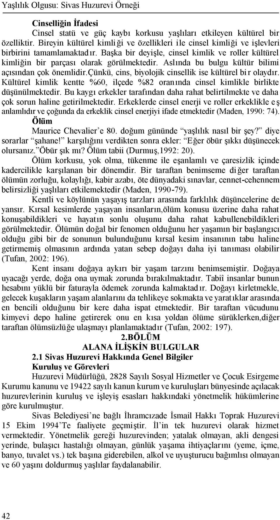 Aslında bu bulgu kültür bilimi açısından çok önemlidir.çünkü, cins, biyolojik cinsellik ise kültürel bi r olaydır.