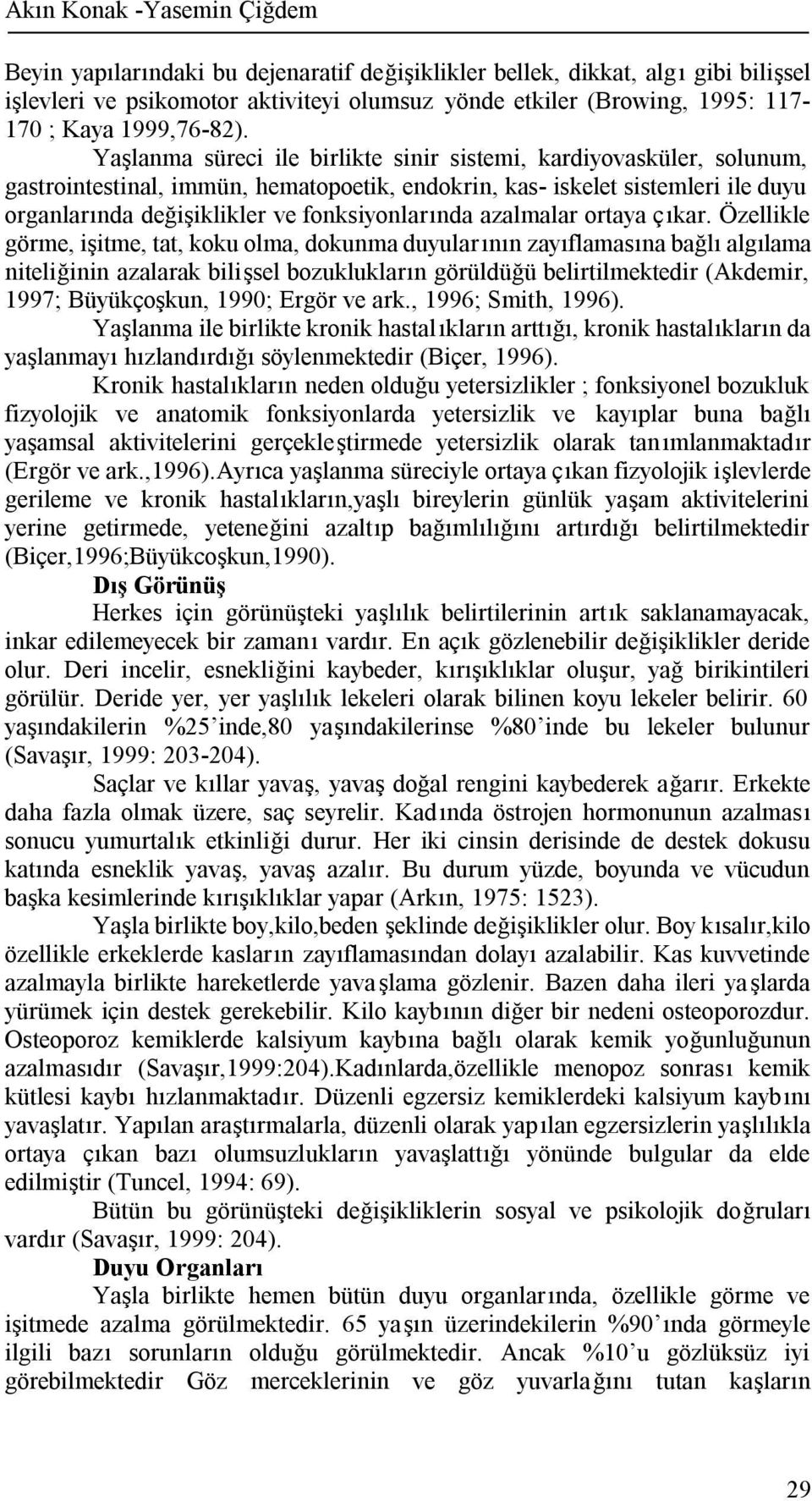 Yaşlanma süreci ile birlikte sinir sistemi, kardiyovasküler, solunum, gastrointestinal, immün, hematopoetik, endokrin, kas- iskelet sistemleri ile duyu organlarında değişiklikler ve fonksiyonlarında