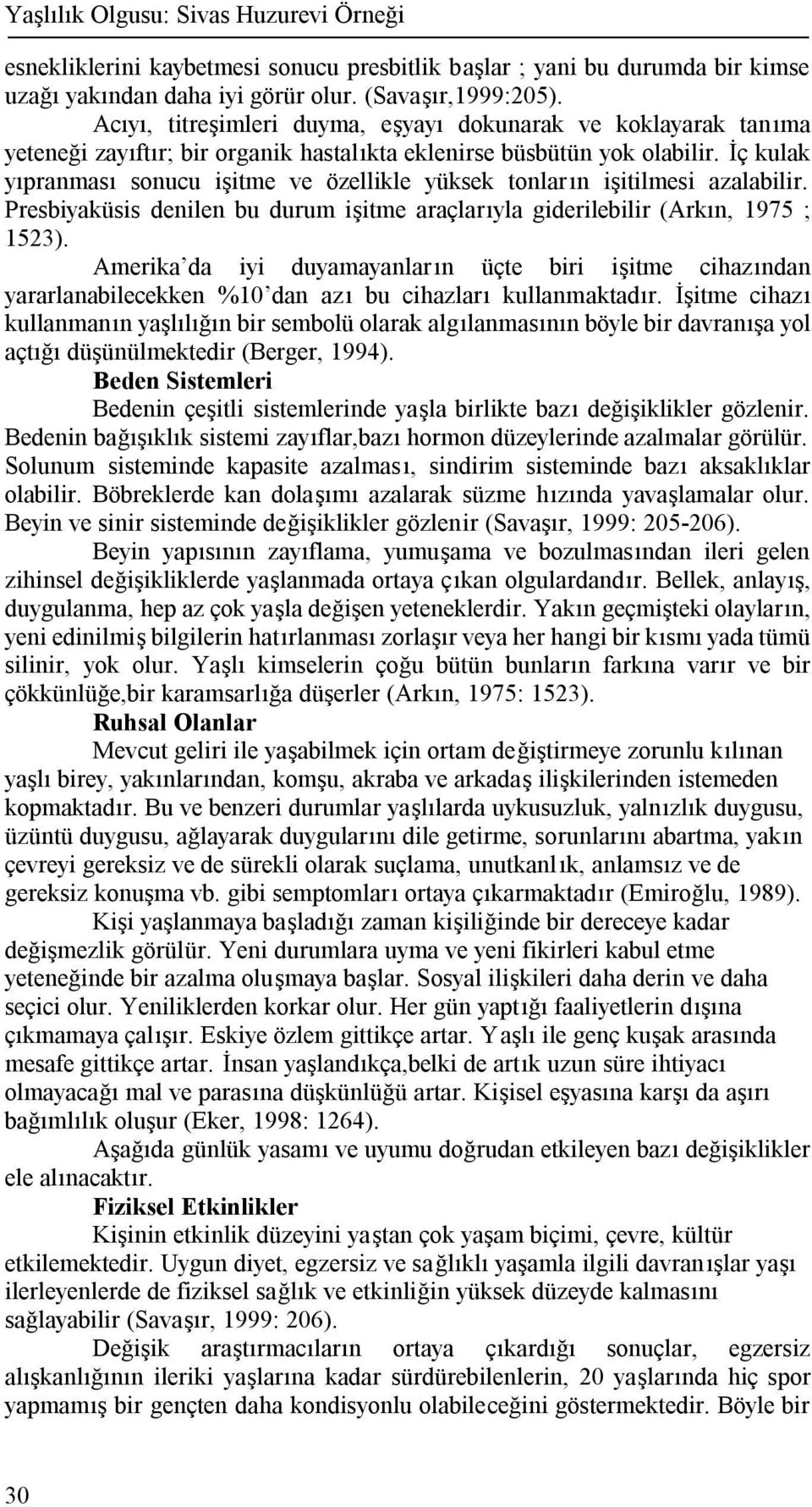 İç kulak yıpranması sonucu işitme ve özellikle yüksek tonların işitilmesi azalabilir. Presbiyaküsis denilen bu durum işitme araçlarıyla giderilebilir (Arkın, 1975 ; 1523).