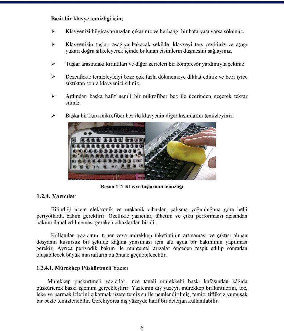 TuĢlar arasındaki kırıntıları ve diğer zerreleri bir kompresör yardımıyla çekiniz. Dezenfekte temizleyiciyi beze çok fazla dökmemeye dikkat ediniz ve bezi iyice sıktıktan sonra klavyenizi siliniz.