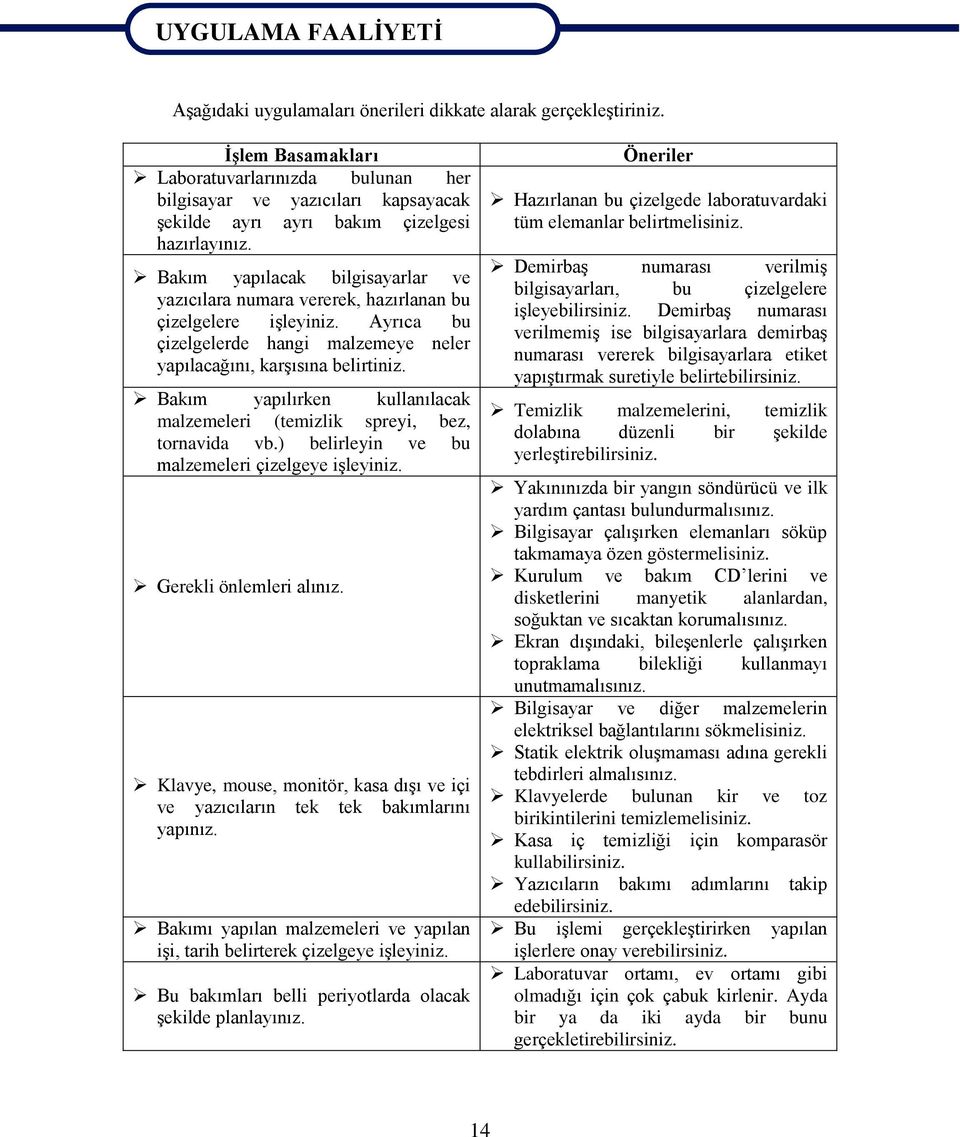 Bakım yapılacak bilgisayarlar ve yazıcılara numara vererek, hazırlanan bu çizelgelere iģleyiniz. Ayrıca bu çizelgelerde hangi malzemeye neler yapılacağını, karģısına belirtiniz.