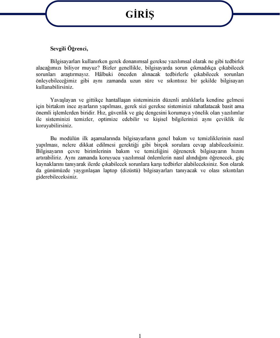 Hâlbuki önceden alınacak tedbirlerle çıkabilecek sorunları önleyebileceğimiz gibi aynı zamanda uzun süre ve sıkıntısız bir Ģekilde bilgisayarı kullanabilirsiniz.