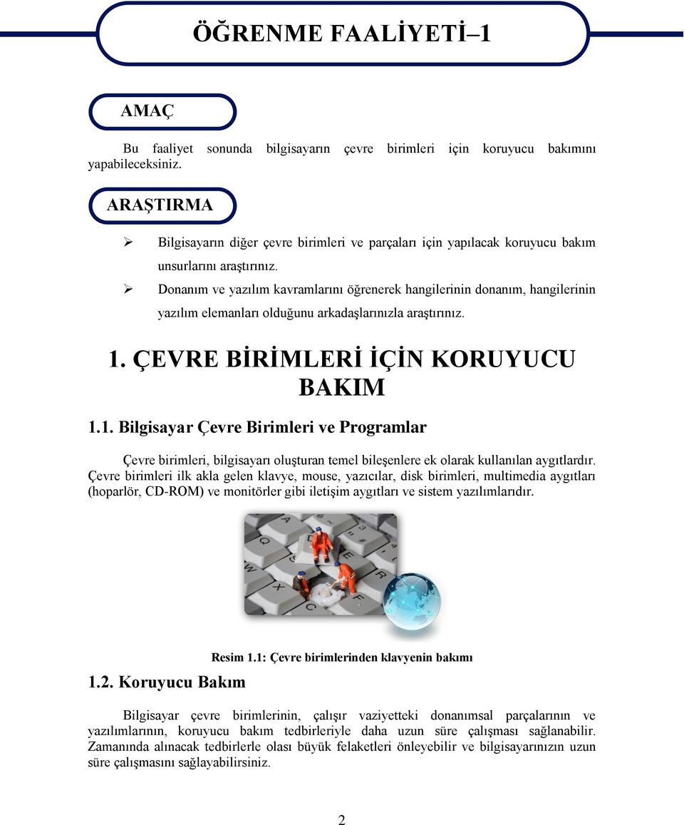 Donanım ve yazılım kavramlarını öğrenerek hangilerinin donanım, hangilerinin yazılım elemanları olduğunu arkadaģlarınızla araģtırınız. 1.