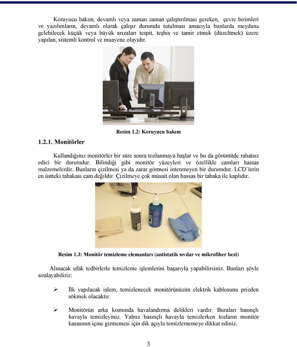 2: Koruyucu bakım Kullandığınız monitörler bir süre sonra tozlanmaya baģlar ve bu da görüntüde rahatsız edici bir durumdur. Bilindiği gibi monitör yüzeyleri ve özellikle camları hassas malzemelerdir.