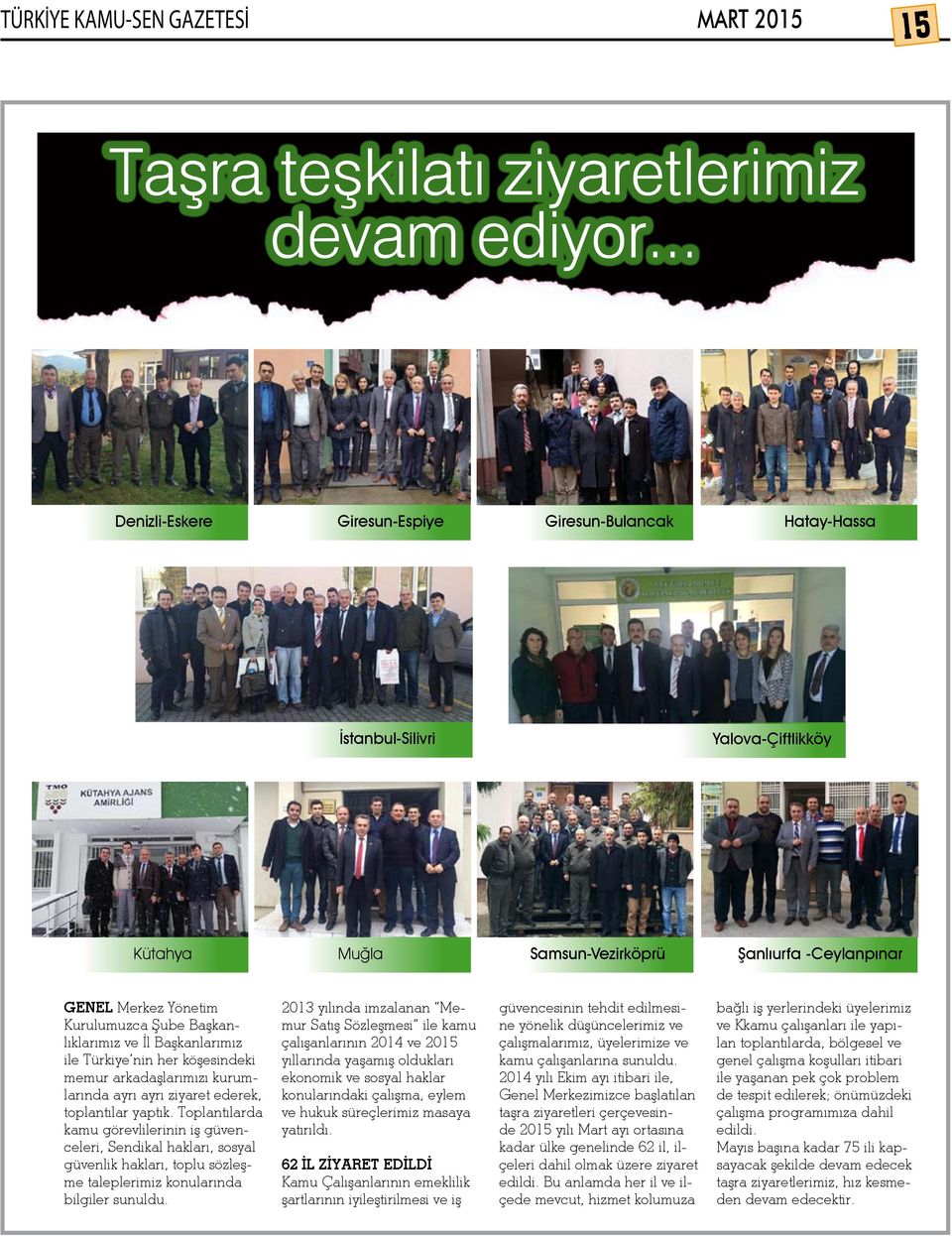 Başkanlıklarımız ve İl Başkanlarımız ile Türkiye nin her köşesindeki memur arkadaşlarımızı kurumlarında ayrı ayrı ziyaret ederek, toplantılar yaptık.
