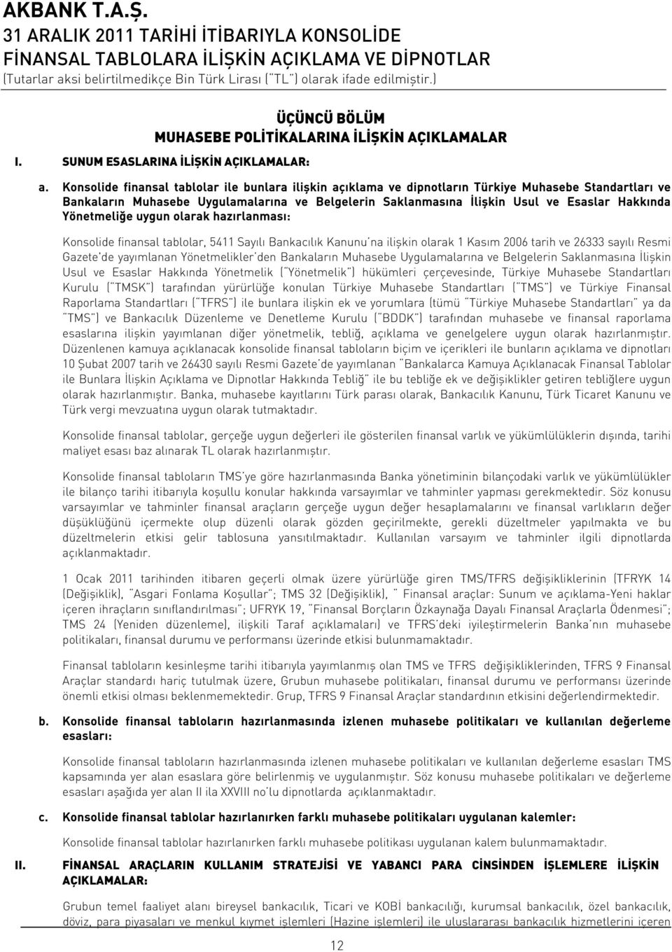 Yönetmeliğe uygun olarak hazırlanması: Konsolide finansal tablolar, 5411 Sayılı Bankacılık Kanunu na ilişkin olarak 1 Kasım 2006 tarih ve 26333 sayılı Resmi Gazete'de yayımlanan Yönetmelikler den