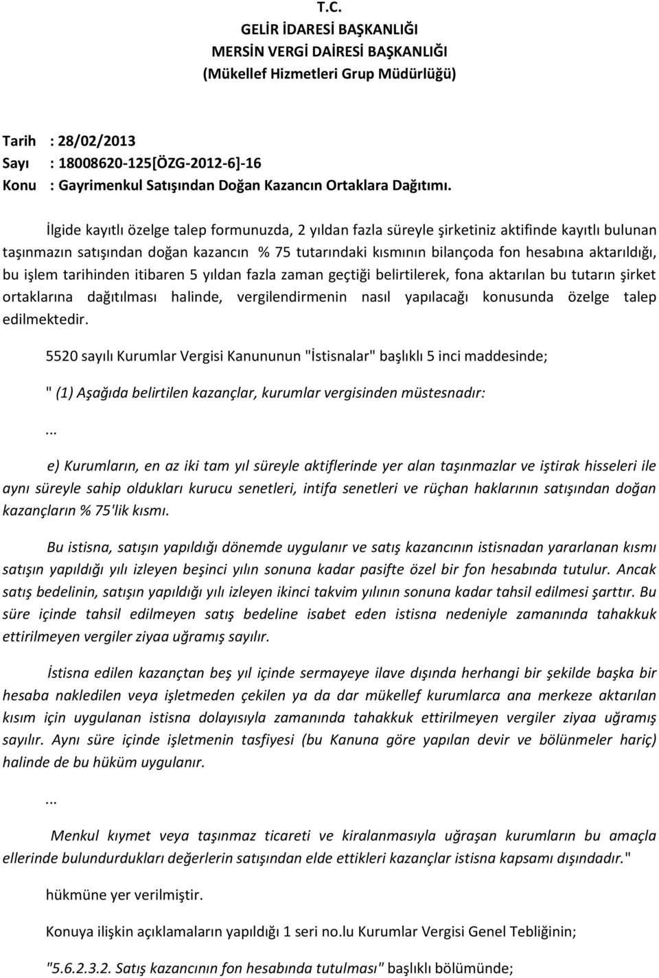 İlgide kayıtlı özelge talep formunuzda, 2 yıldan fazla süreyle şirketiniz aktifinde kayıtlı bulunan taşınmazın satışından doğan kazancın % 75 tutarındaki kısmının bilançoda fon hesabına aktarıldığı,