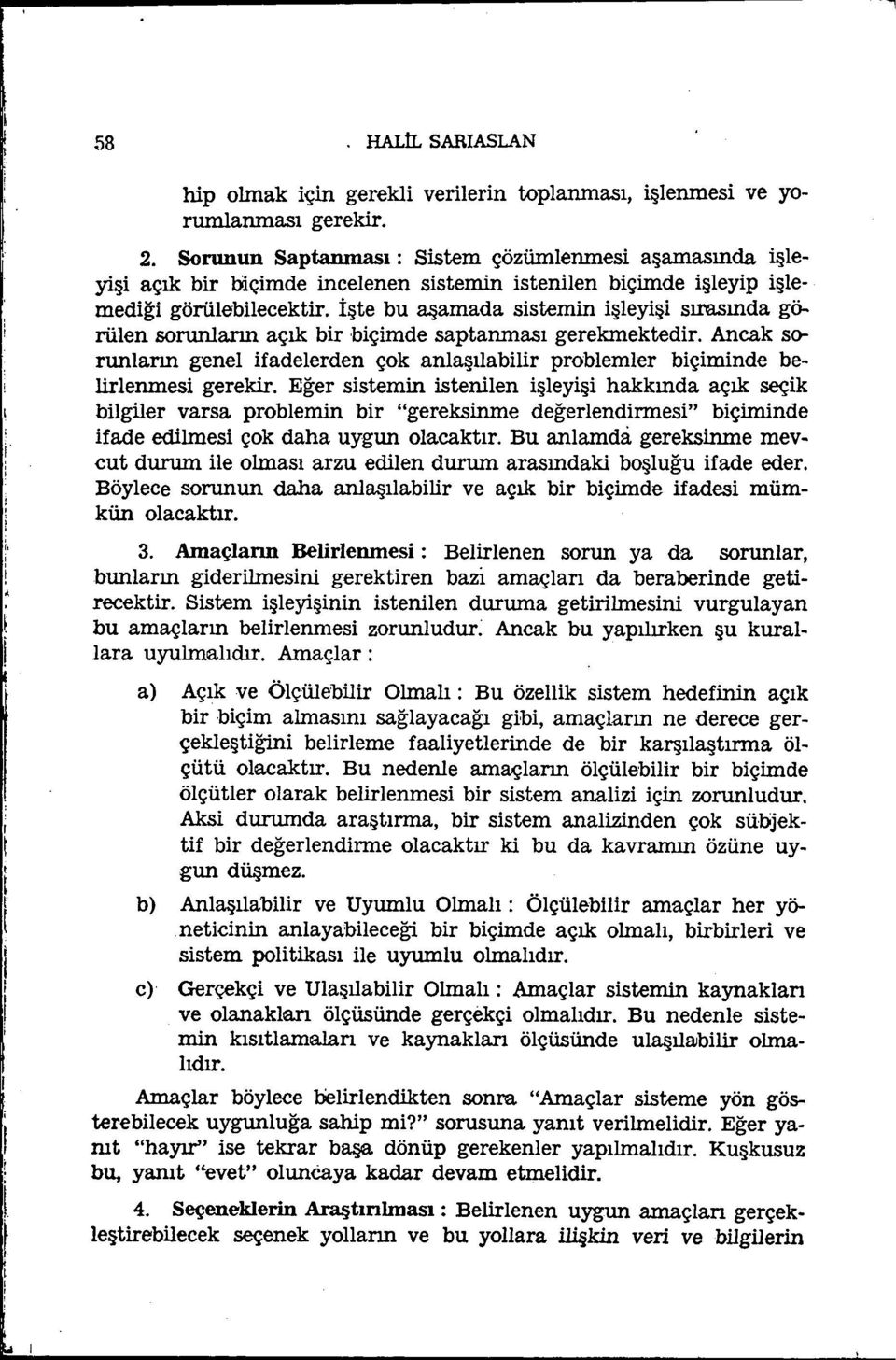 İşte bu aşamada sistemin işleyişi sırasında görülen sorunların açık bir biçimde saptanması gerekmektedir.