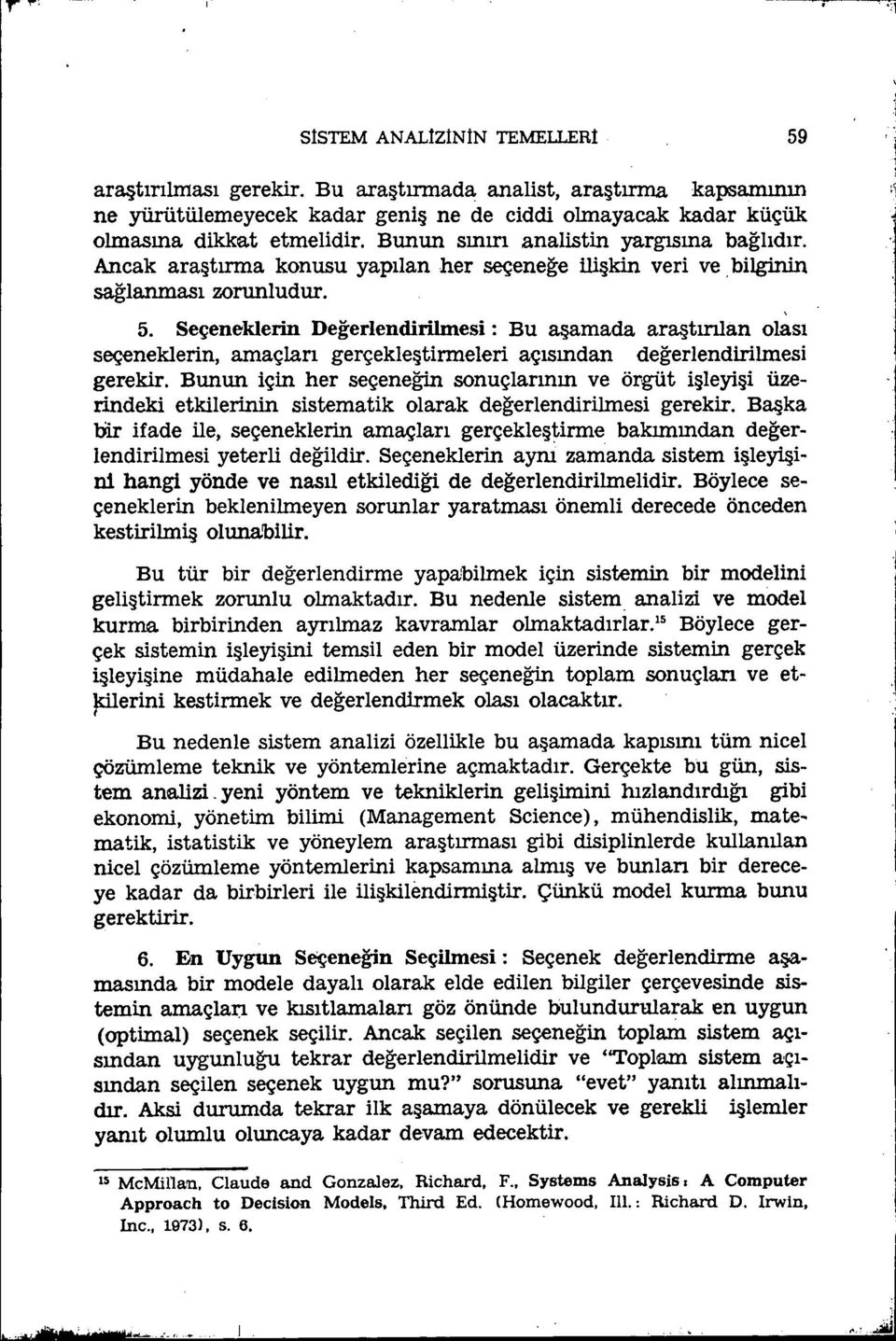 Seçeneklerin Değerlendirilmesi: Bu aşamada araştınlan olası seçeneklerin, amaçları gerçekleştirmeleri açısından değerlendirilmesi gerekir.