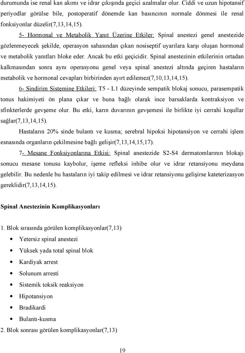 5- Hormonal ve Metabolik Yanıt Üzerine Etkiler: Spinal anestezi genel anestezide gözlenmeyecek şekilde, operasyon sahasından çıkan nosiseptif uyarılara karşı oluşan hormonal ve metabolik yanıtları