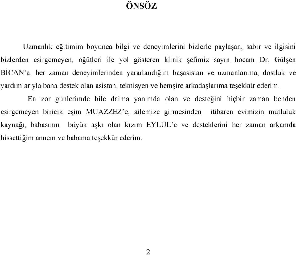 Gülşen BİCAN a, her zaman deneyimlerinden yararlandığım başasistan ve uzmanlarıma, dostluk ve yardımlarıyla bana destek olan asistan, teknisyen ve hemşire