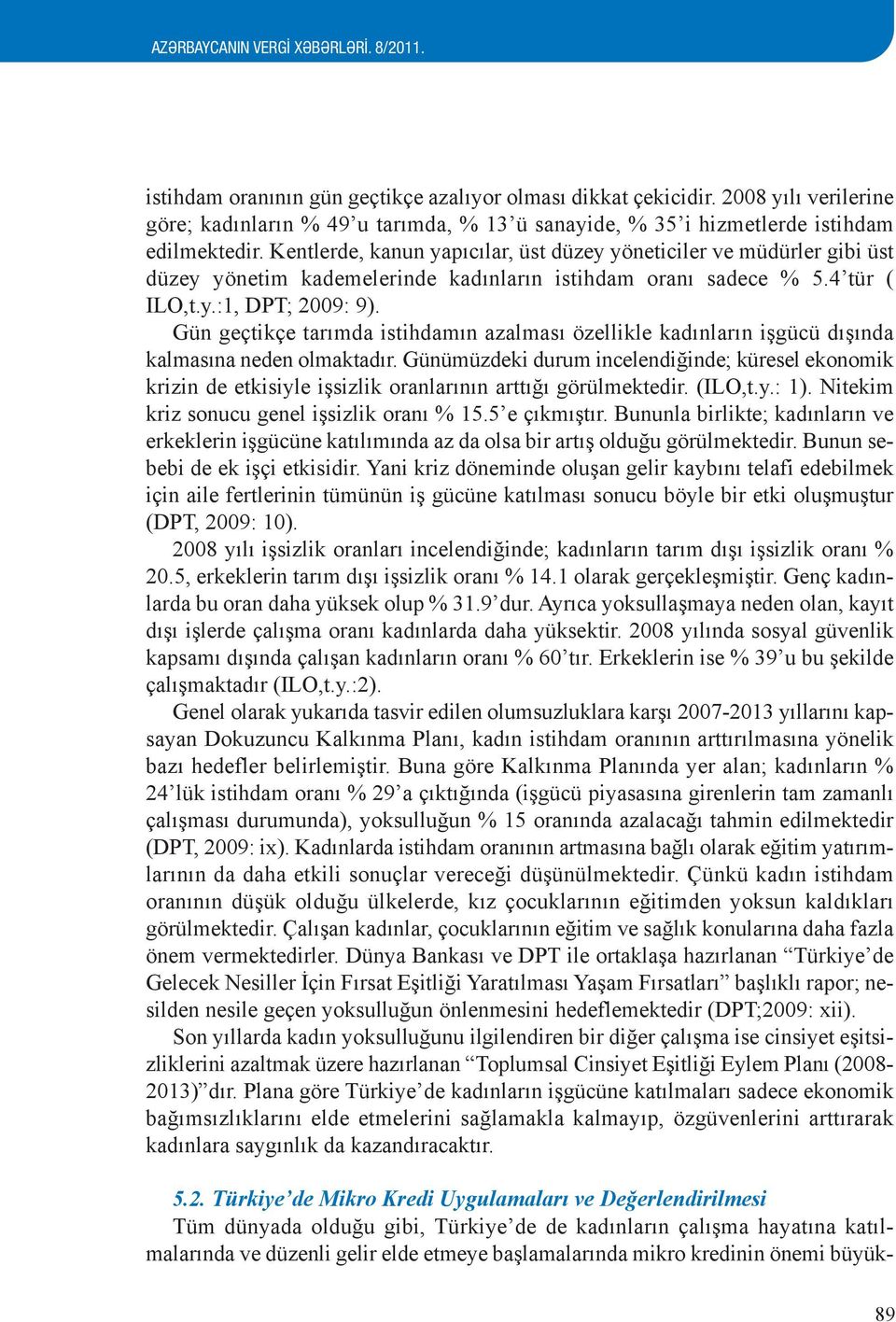 Kentlerde, kanun yapıcılar, üst düzey yöneticiler ve müdürler gibi üst düzey yönetim kademelerinde kadınların istihdam oranı sadece % 5.4 tür ( ILO,t.y.:1, DPT; 2009: 9).